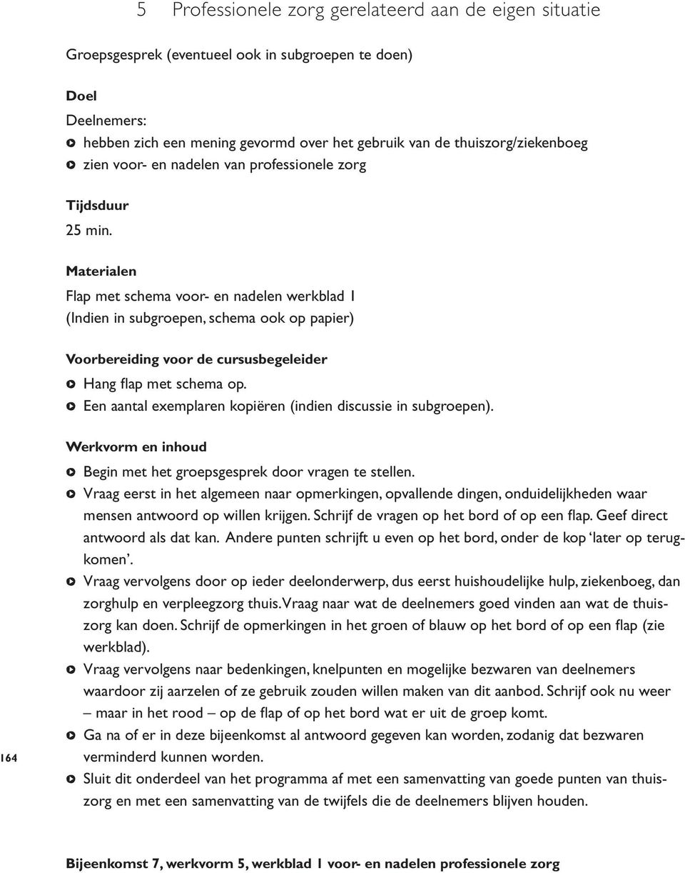 Materialen Flap met schema voor- en nadelen werkblad 1 (Indien in subgroepen, schema ook op papier) Voorbereiding voor de cursusbegeleider b Hang fl ap met schema op.