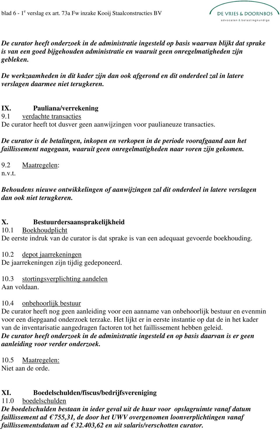 onregelmatigheden zijn gebleken. De werkzaamheden in dit kader zijn dan ook afgerond en dit onderdeel zal in latere verslagen daarmee niet terugkeren. IX. Pauliana/verrekening 9.