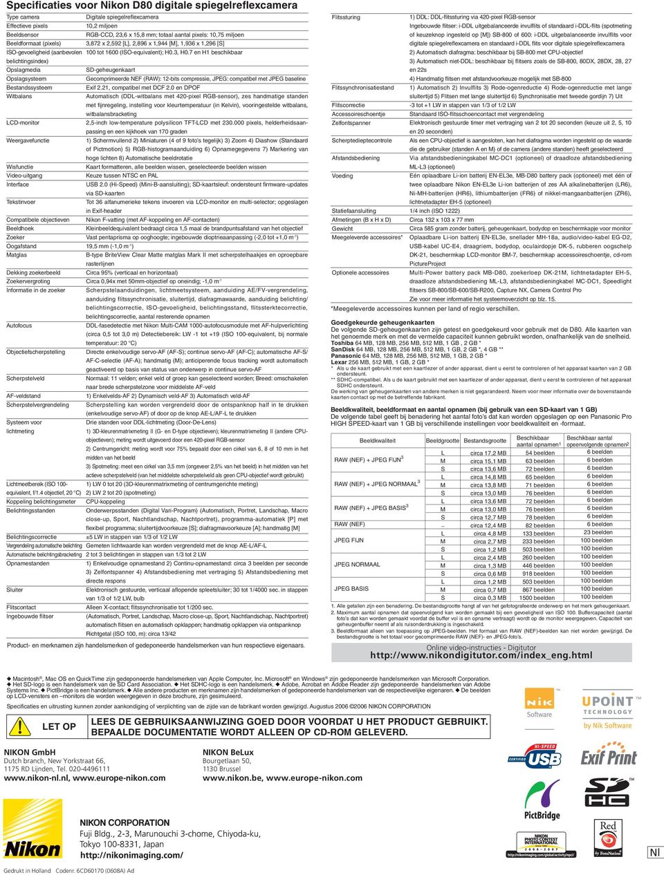 7 en H1 beschikbaar belichtingsindex) Opslagmedia SD-geheugenkaart Opslagsysteem Gecomprimeerde NEF (RAW): 12-bits compressie, JPEG: compatibel met JPEG baseline Bestandssysteem Exif 2.