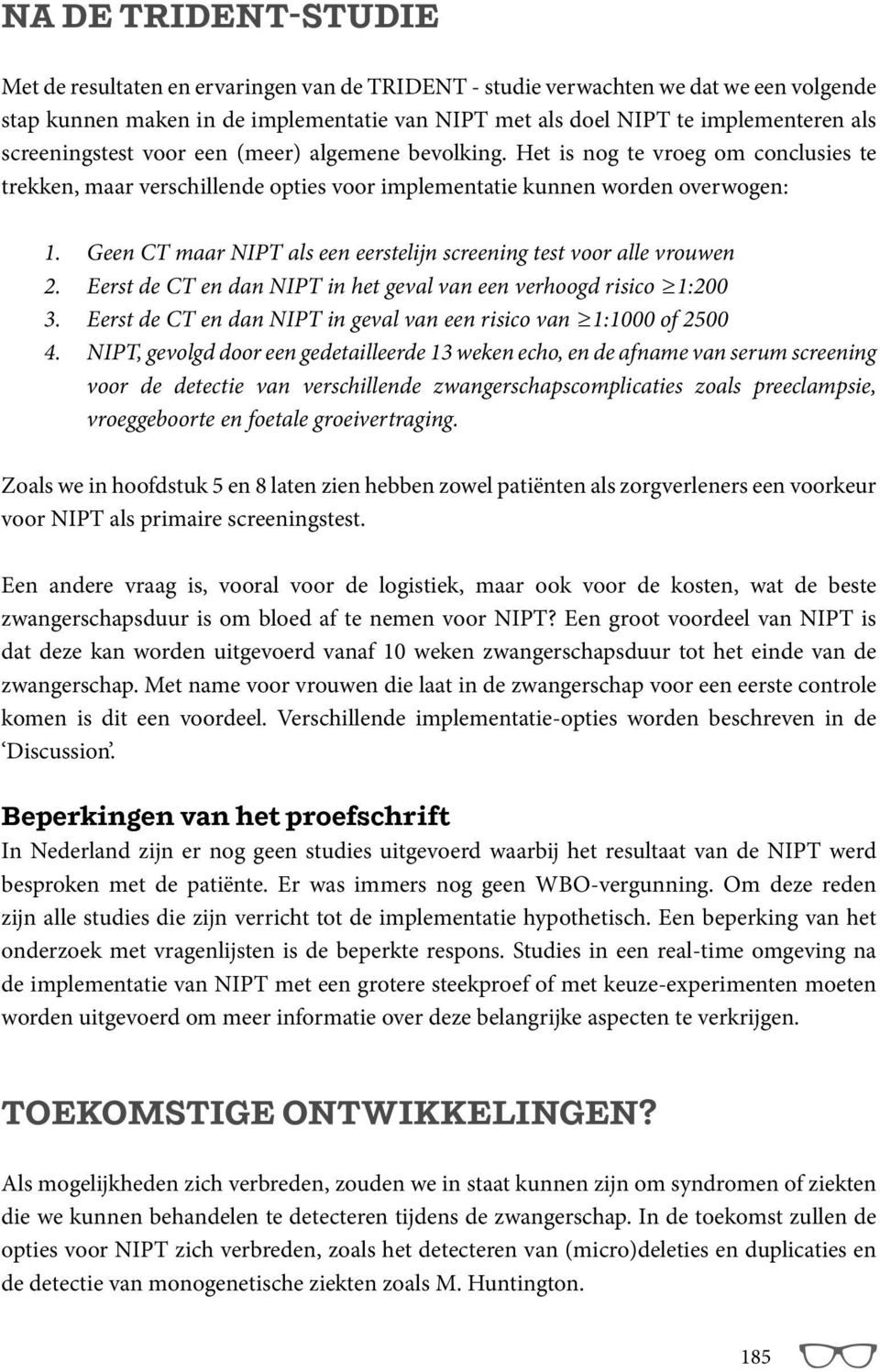 Geen CT maar NIPT als een eerstelijn screening test voor alle vrouwen 2. Eerst de CT en dan NIPT in het geval van een verhoogd risico 1:200 3.