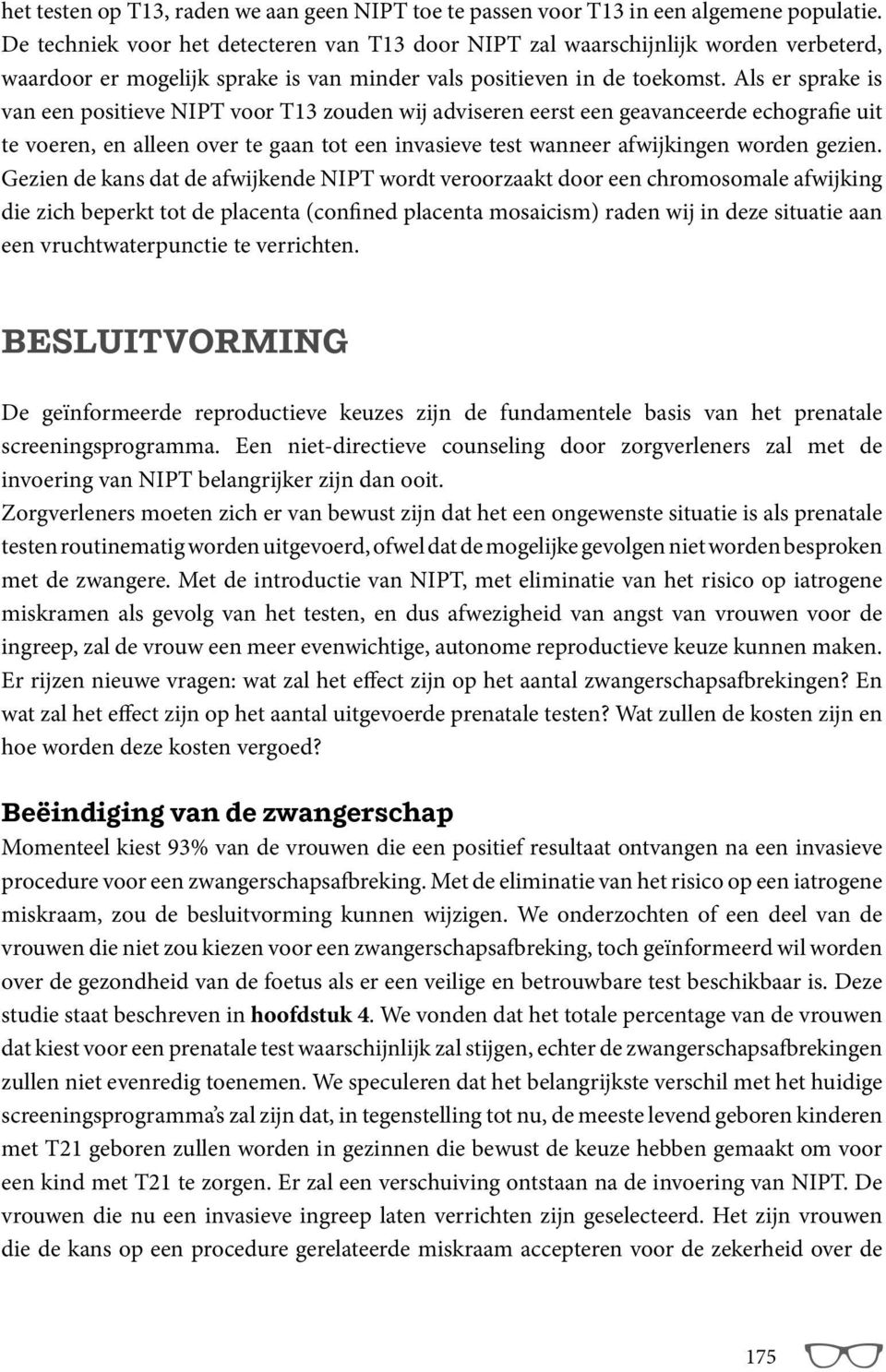 Als er sprake is van een positieve NIPT voor T13 zouden wij adviseren eerst een geavanceerde echografie uit te voeren, en alleen over te gaan tot een invasieve test wanneer afwijkingen worden gezien.