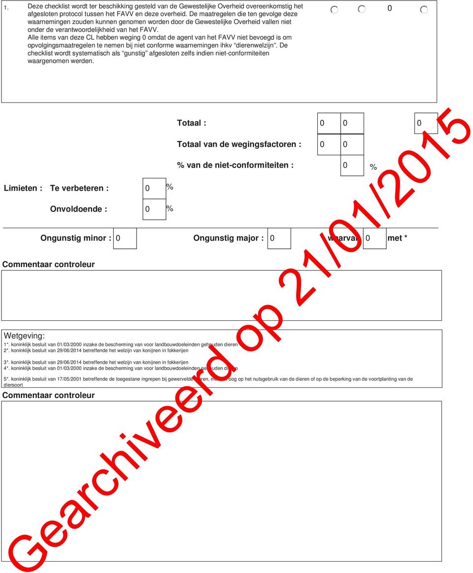 Alle items van deze CL hebben weging omdat de agent van het FAVV niet bevoegd is om opvolgingsmaatregelen te nemen bij niet conforme waarnemingen ihkv dierenwelzijn.