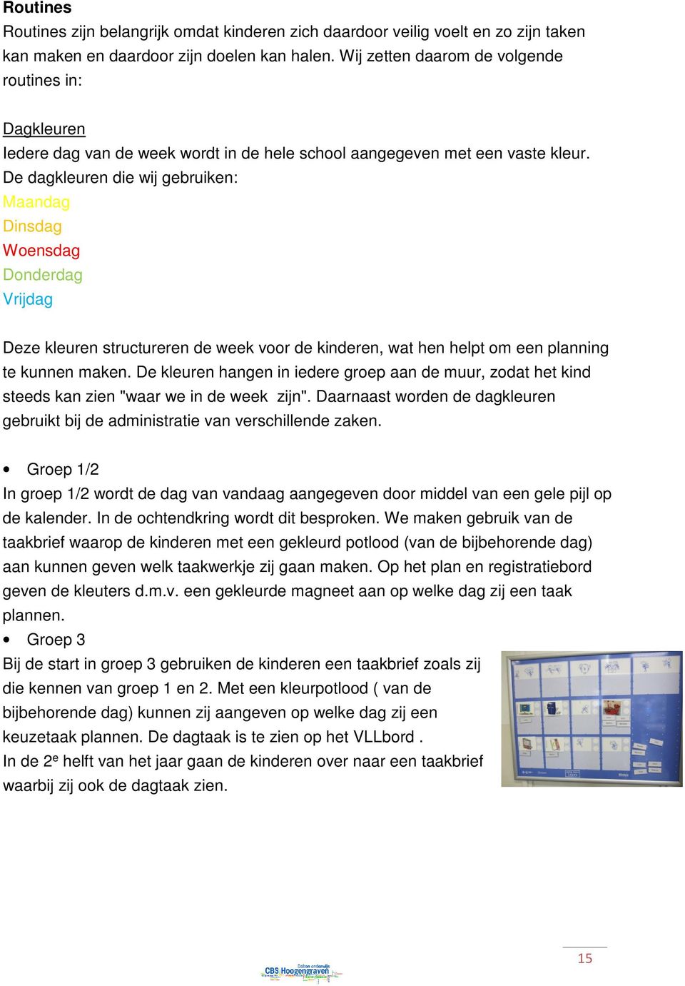 De dagkleuren die wij gebruiken: Maandag Dinsdag Woensdag Donderdag Vrijdag Deze kleuren structureren de week voor de kinderen, wat hen helpt om een planning te kunnen maken.