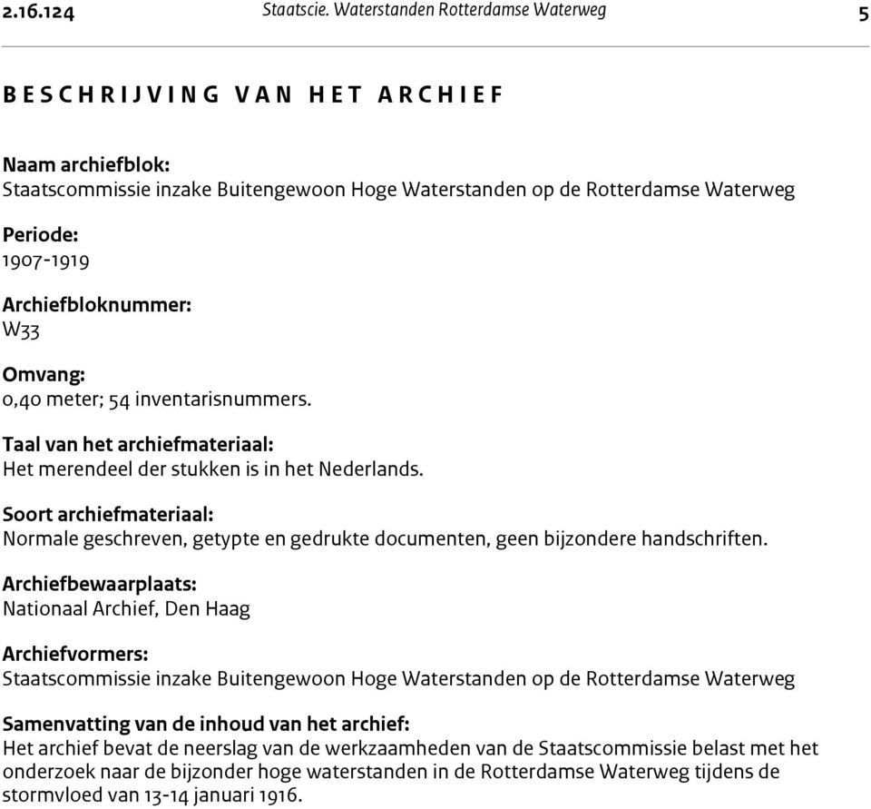 Rotterdamse Waterweg Periode: 1907-1919 Archiefbloknummer: W33 Omvang: 0,40 meter; 54 inventarisnummers. Taal van het archiefmateriaal: Het merendeel der stukken is in het Nederlands.