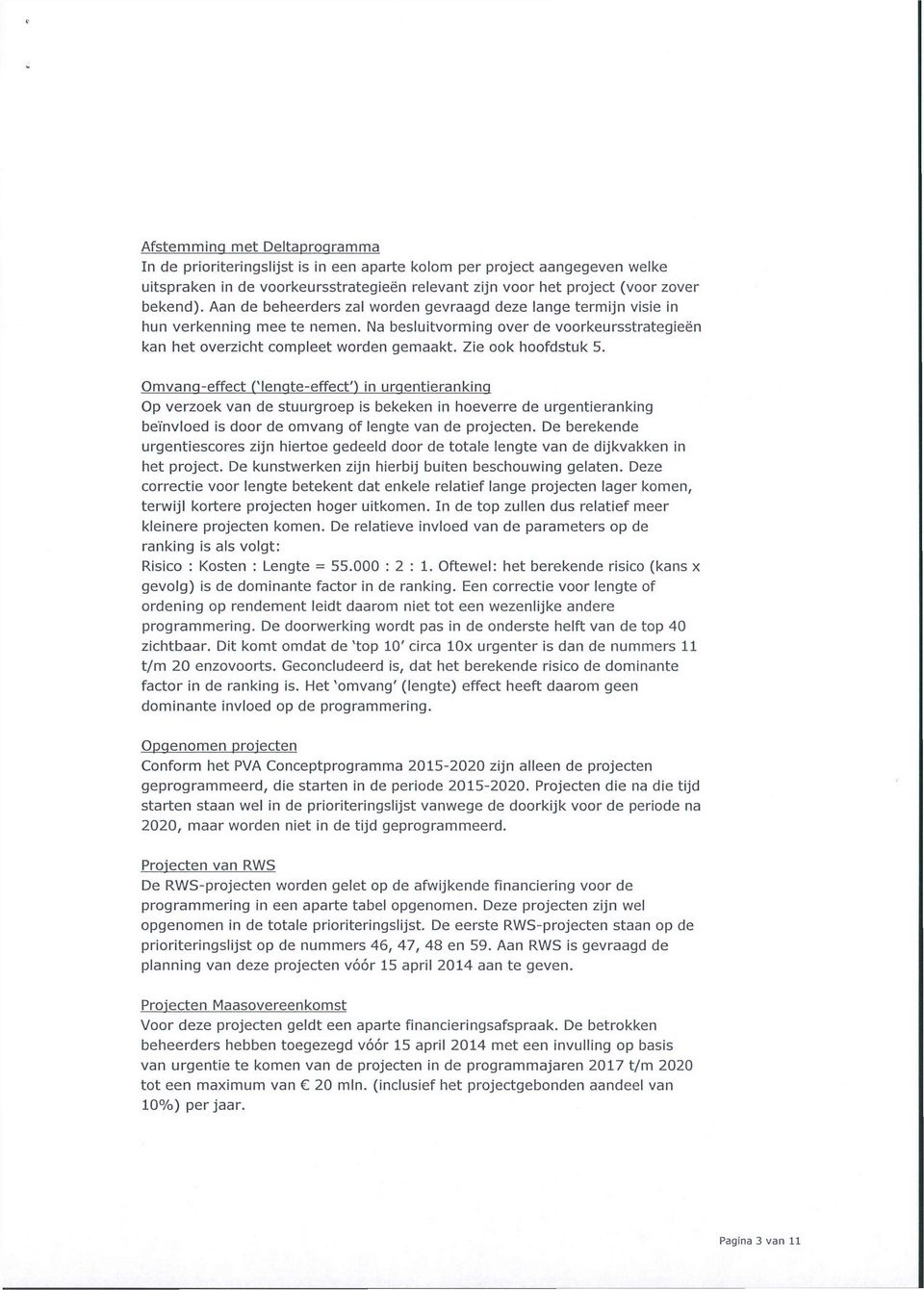 Zie ook hoofdstuk 5. Omvang-effect ('lengte-effect') in urgentieranking Op verzoek van de stuurgroep is bekeken in hoeverre de urgentieranking beïnvloed is door de omvang of lengte van de projecten.