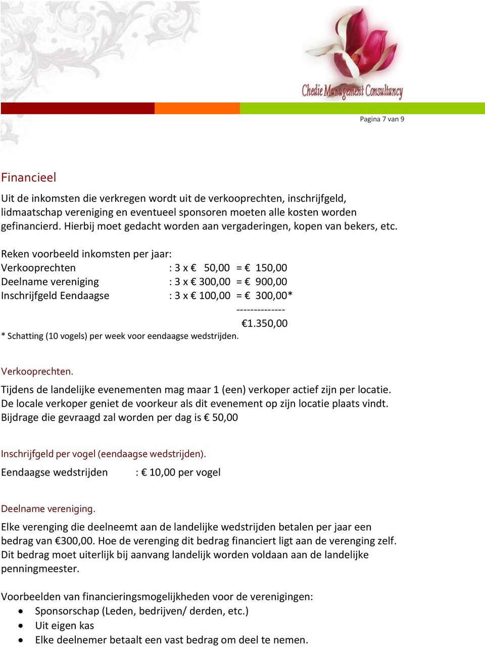 Reken voorbeeld inkomsten per jaar: Verkooprechten : 3 x 50,00 = 150,00 Deelname vereniging : 3 x 300,00 = 900,00 Inschrijfgeld Eendaagse : 3 x 100,00 = 300,00* -------------- 1.