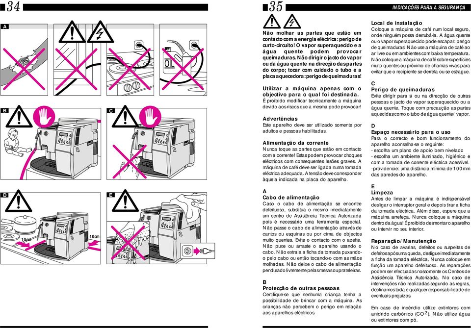 Não dirigir o jacto do vapor ou da água quente na direcção das partes do corpo; tocar com cuidado o tubo e a placa aquecedora: perigo de queimaduras!