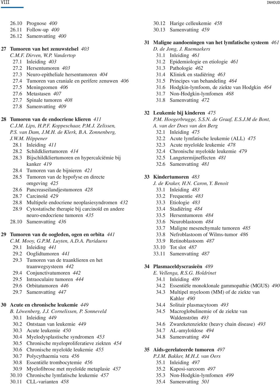 8 Samenvatting 409 28 Tumoren van de endocriene klieren 411 C.J.M. Lips, H.P.F. Koppeschaar, P.M.J. Zelissen, P.S. van Dam, J.M.H. de Klerk, B.A. Zonnenberg, J.W.M. Höppener 28.1 Inleiding 411 28.