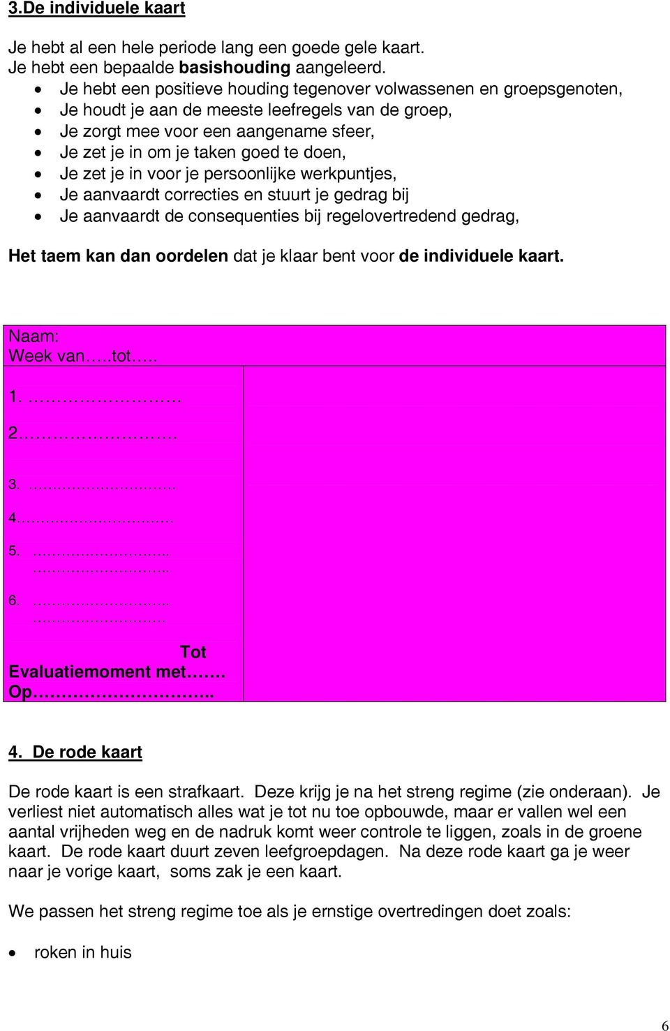 Je zet je in voor je persoonlijke werkpuntjes, Je aanvaardt correcties en stuurt je gedrag bij Je aanvaardt de consequenties bij regelovertredend gedrag, Het taem kan dan oordelen dat je klaar bent