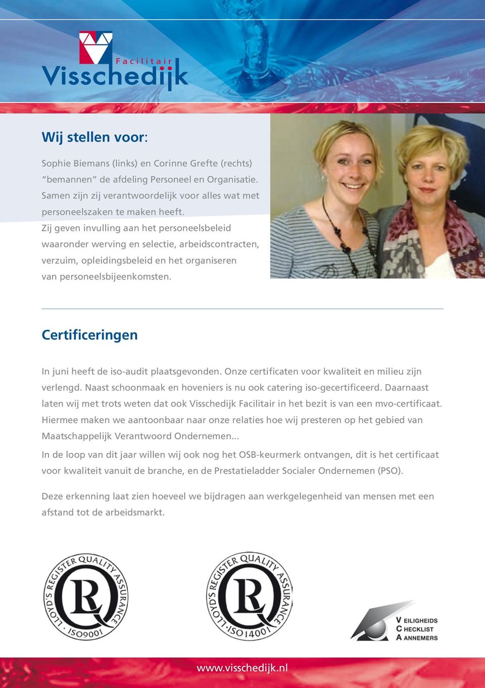 Certificeringen In juni heeft de iso-audit plaatsgevonden. Onze certificaten voor kwaliteit en milieu zijn verlengd. Naast schoonmaak en hoveniers is nu ook catering iso-gecertificeerd.