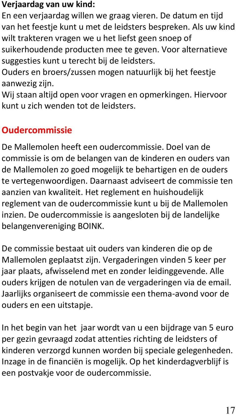 Ouders en broers/zussen mogen natuurlijk bij het feestje aanwezig zijn. Wij staan altijd open voor vragen en opmerkingen. Hiervoor kunt u zich wenden tot de leidsters.