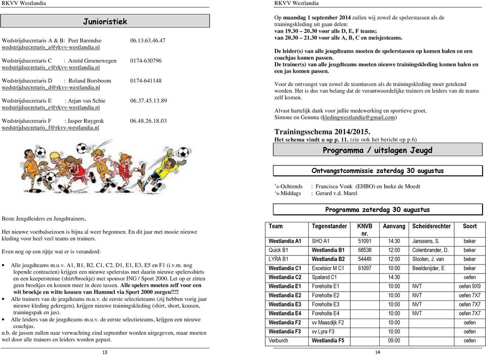 nl Wedstrijdsecretaris E : Arjan van Schie 06.37.45.13.89 wedstrijdsecretaris_e@rkvv-westlandia.nl Wedstrijdsecretaris F : Jasper Ruygrok 06.48.26.18.03 wedstrijdsecretaris_f@rkvv-westlandia.