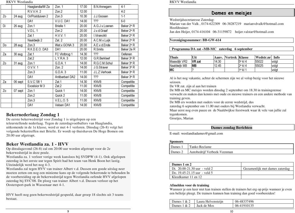 00 A.E.v.d.Ende Beker 2 e R R.K.D.E.O. DA3 DA1 20.00 R.Smits Beker 2e R Za 30 aug Zat.1 FC Vlotbrug 1 14.30??? Oefenen Zat.2 L.Y.R.A. 3 12.00 G.R.Berkleef Beker 3 e R Zo 31 aug Zon.1 G.D.A. 1 14.00 R.G.C.M.