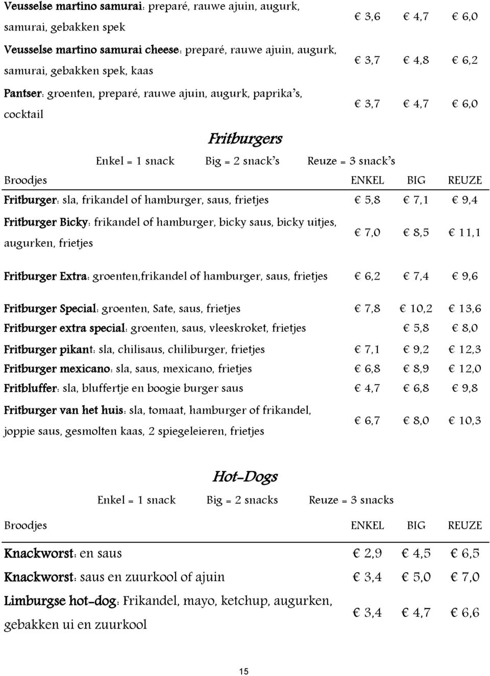 hamburger, saus, frietjes 5,8 7,1 9,4 Fritburger Bicky: frikandel of hamburger, bicky saus, bicky uitjes, augurken, frietjes 7,0 8,5 11,1 Fritburger Extra: groenten,frikandel of hamburger, saus,