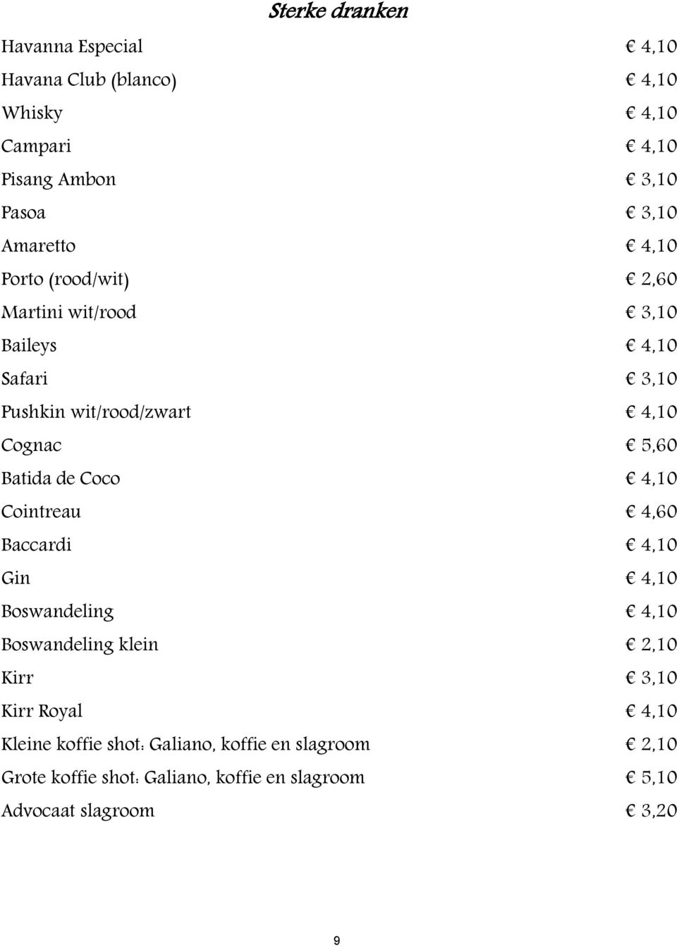 Batida de Coco 4,10 Cointreau 4,60 Baccardi 4,10 Gin 4,10 Boswandeling 4,10 Boswandeling klein 2,10 Kirr 3,10 Kirr Royal