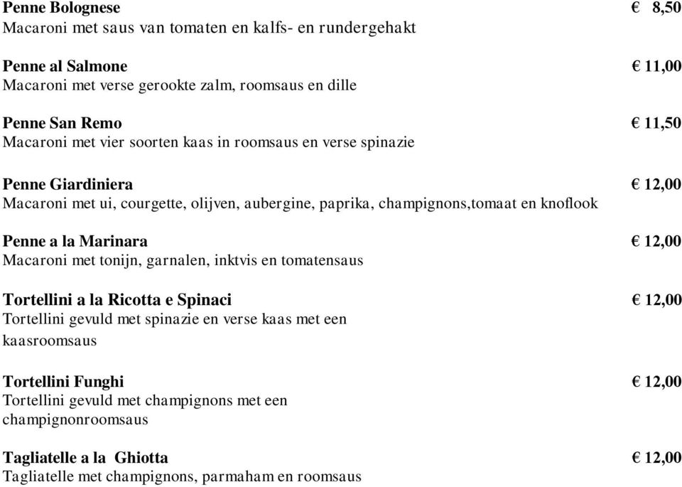Penne a la Marinara 12,00 Macaroni met tonijn, garnalen, inktvis en tomatensaus Tortellini a la Ricotta e Spinaci 12,00 Tortellini gevuld met spinazie en verse kaas met een