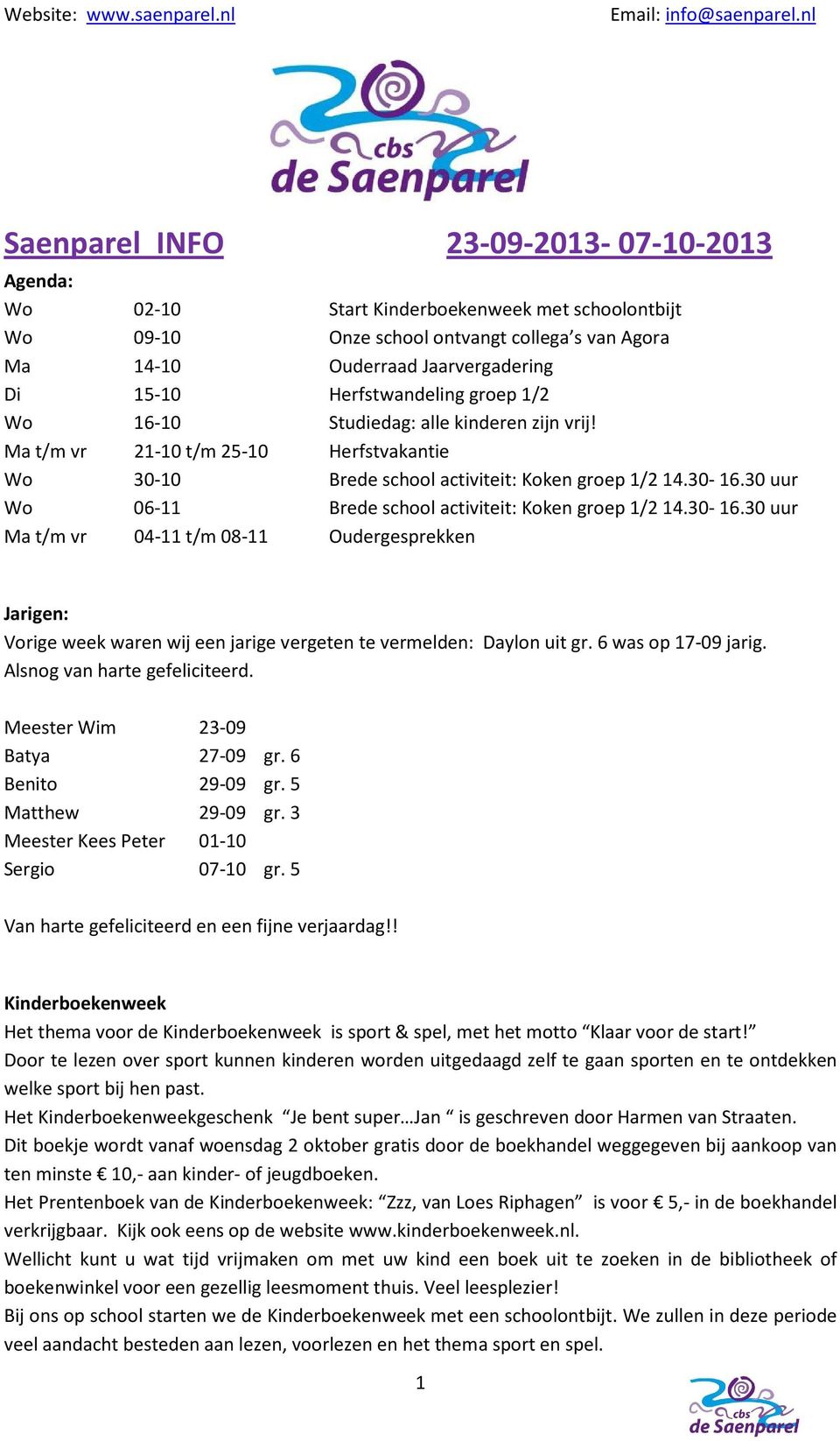 30 uur Wo 06-11 Brede school activiteit: Koken groep 1/214.30-16.30 uur Ma t/m vr 04-11 t/m 08-11 Oudergesprekken Jarigen: Vorige week waren wij een jarige vergeten te vermelden: Daylon uit gr.