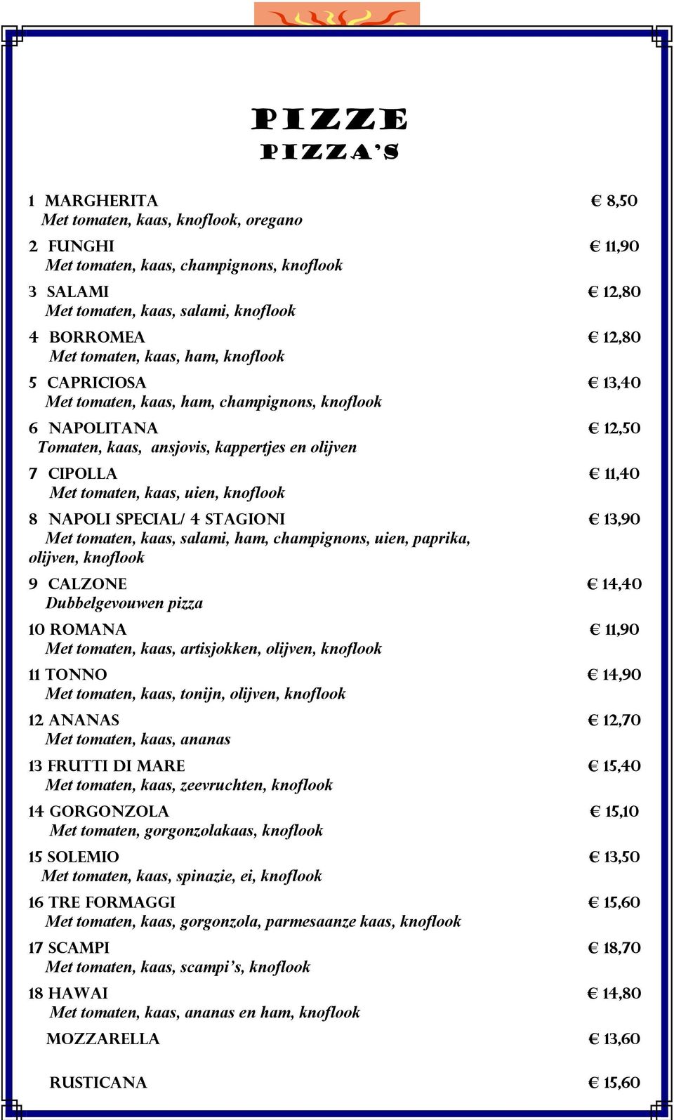 stagioni Met tomaten, kaas, salami, ham, champignons, uien, paprika, olijven, knoflook 9 calzone Dubbelgevouwen pizza 10 romana Met tomaten, kaas, artisjokken, olijven, knoflook 11 tonno Met tomaten,