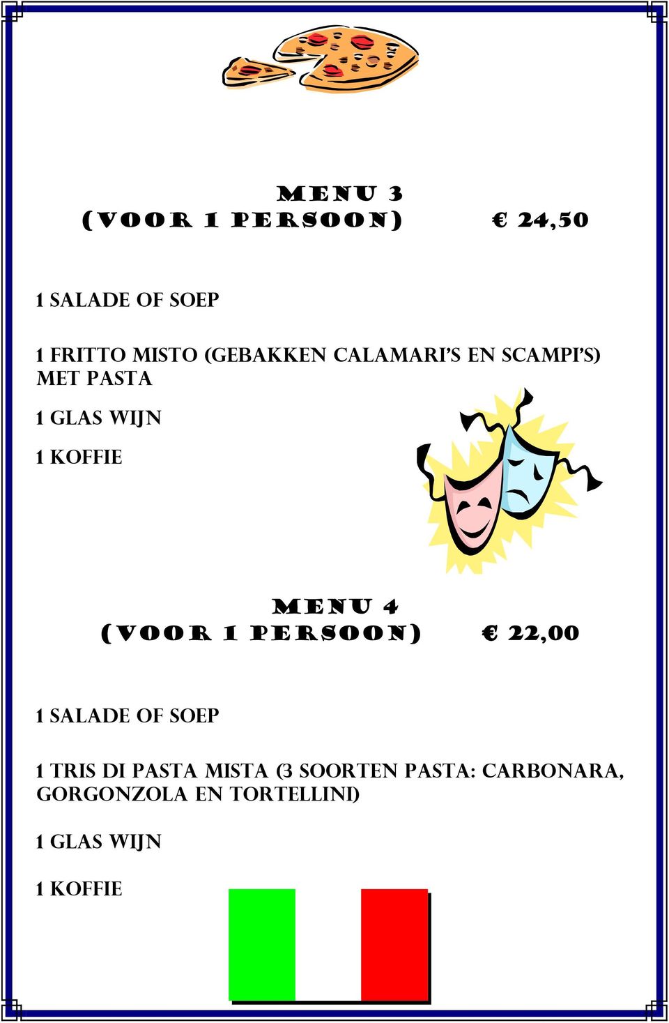 menu 4 (voor 1 persoon) 22,00 1 Salade of soep 1 Tris di pasta