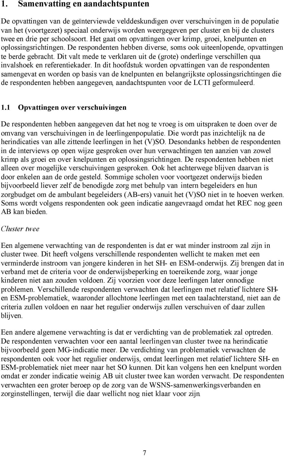 De respondenten hebben diverse, soms ook uiteenlopende, opvattingen te berde gebracht. Dit valt mede te verklaren uit de (grote) onderlinge verschillen qua invalshoek en referentiekader.