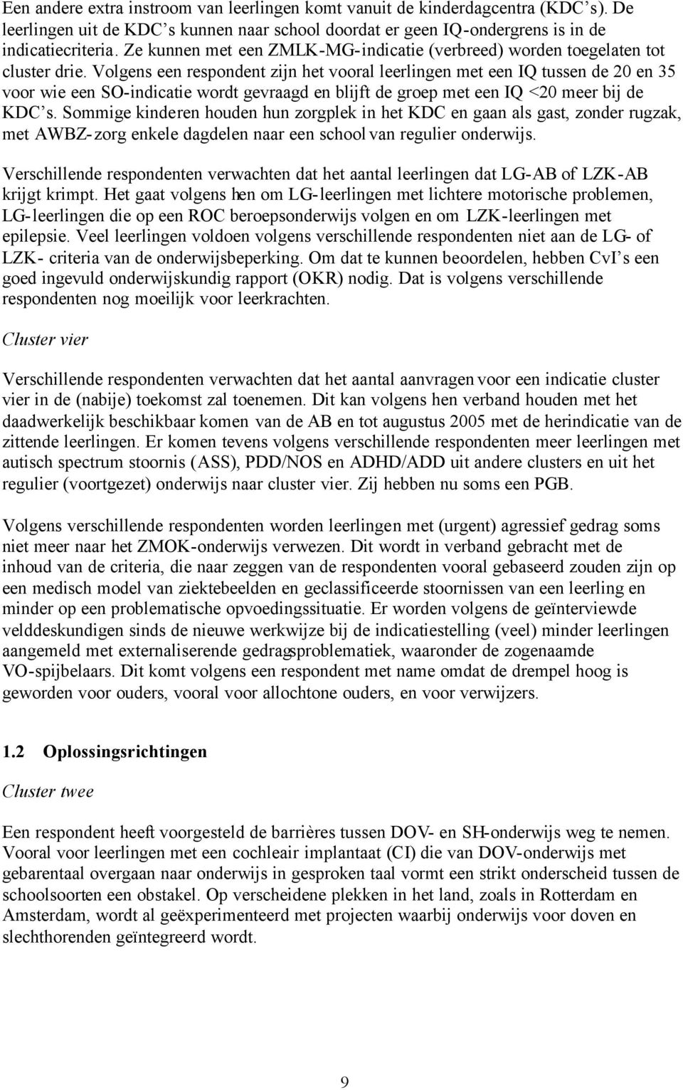 Volgens een respondent zijn het vooral leerlingen met een IQ tussen de 20 en 35 voor wie een SO-indicatie wordt gevraagd en blijft de groep met een IQ <20 meer bij de KDC s.