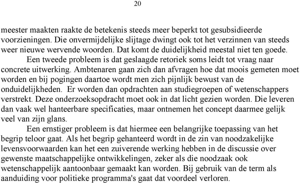 Ambtenaren gaan zich dan afvragen hoe dat moois gemeten moet worden en bij pogingen daartoe wordt men zich pijnlijk bewust van de onduidelijkheden.