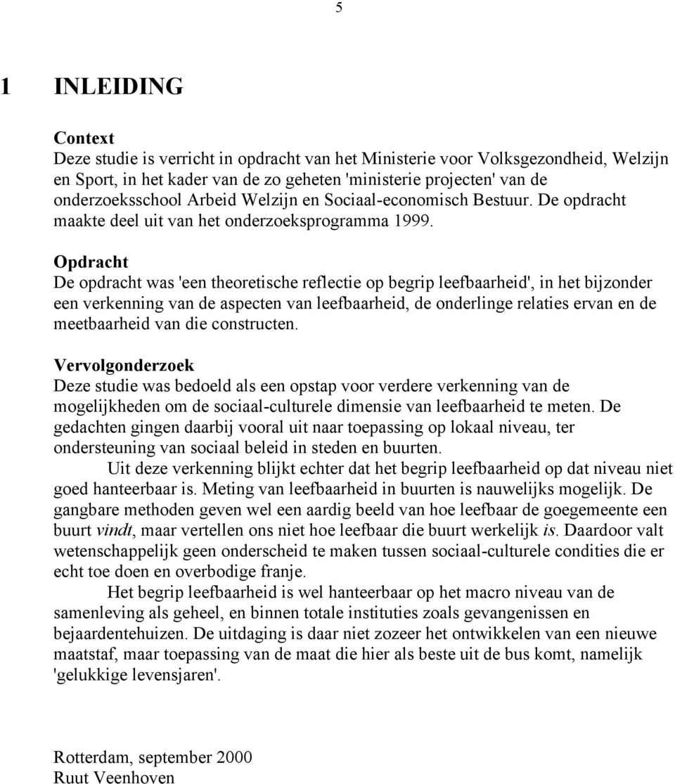 Opdracht De opdracht was 'een theoretische reflectie op begrip leefbaarheid', in het bijzonder een verkenning van de aspecten van leefbaarheid, de onderlinge relaties ervan en de meetbaarheid van die