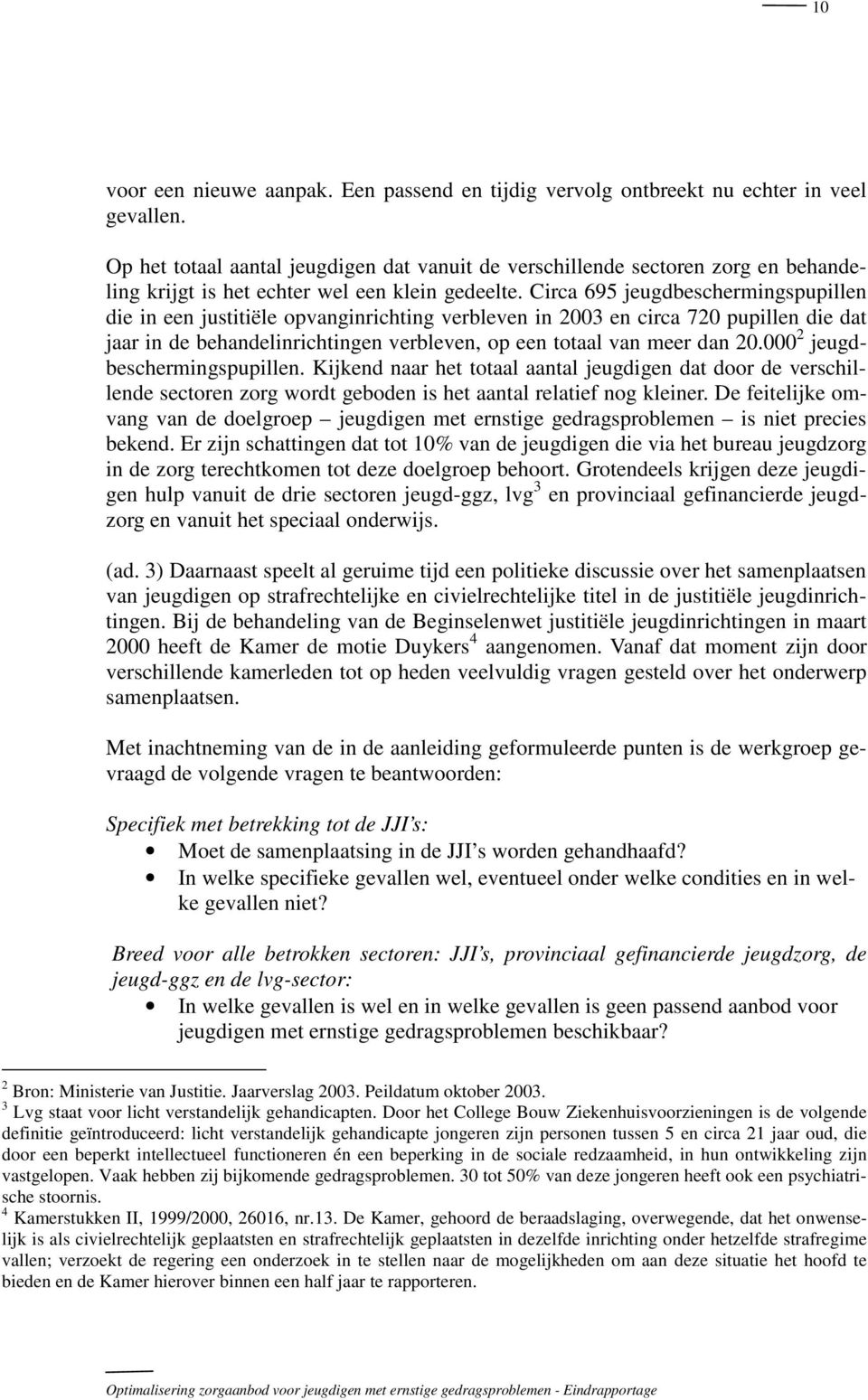 Circa 695 jeugdbeschermingspupillen die in een justitiële opvanginrichting verbleven in 2003 en circa 720 pupillen die dat jaar in de behandelinrichtingen verbleven, op een totaal van meer dan 20.