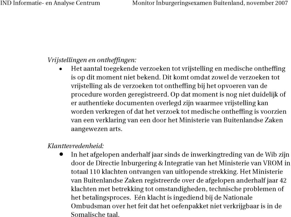 Op dat moment is nog niet duidelijk of er authentieke documenten overlegd zijn waarmee vrijstelling kan worden verkregen of dat het verzoek tot medische ontheffing is voorzien van een verklaring van