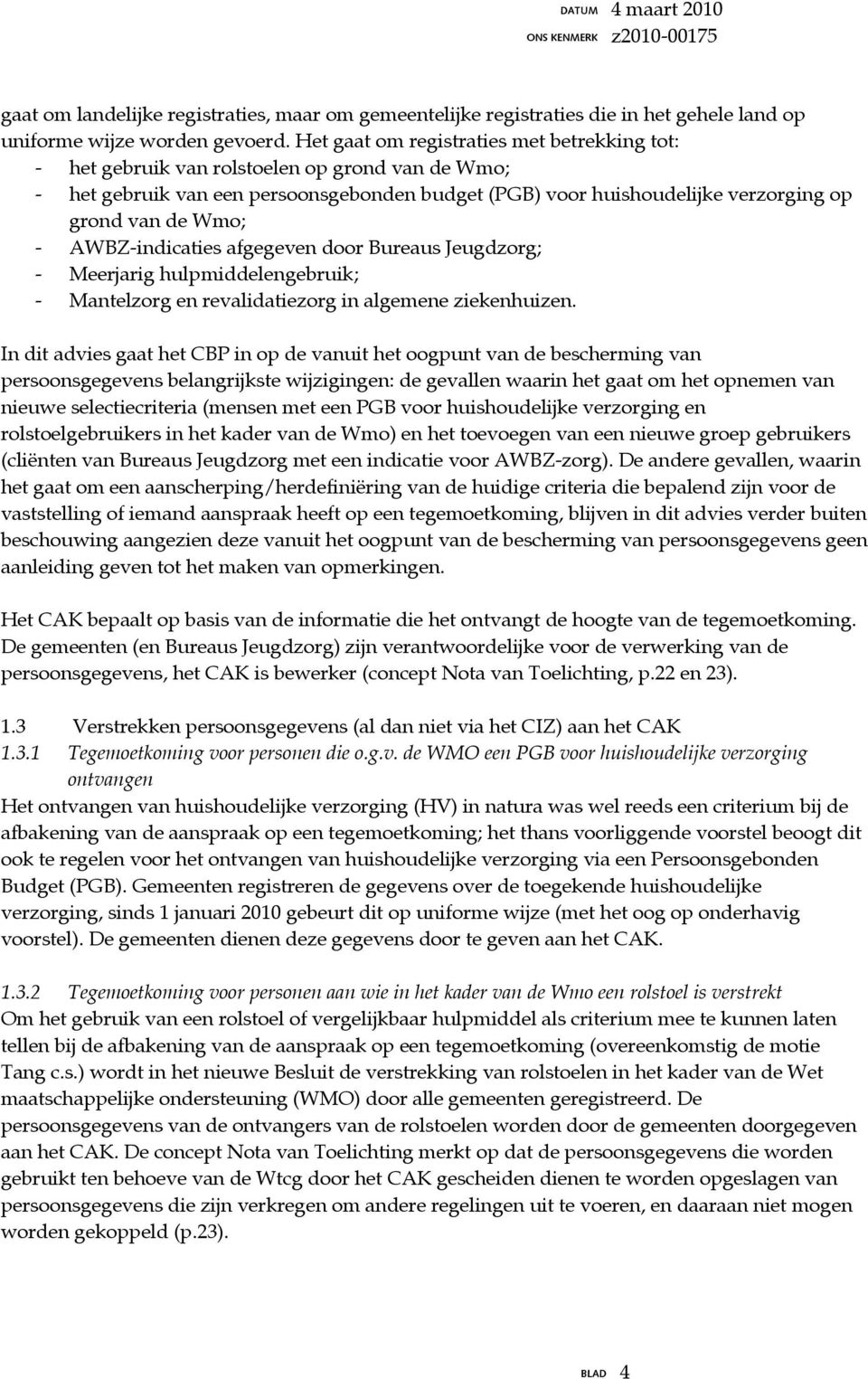 - AWBZ-indicaties afgegeven door Bureaus Jeugdzorg; - Meerjarig hulpmiddelengebruik; - Mantelzorg en revalidatiezorg in algemene ziekenhuizen.