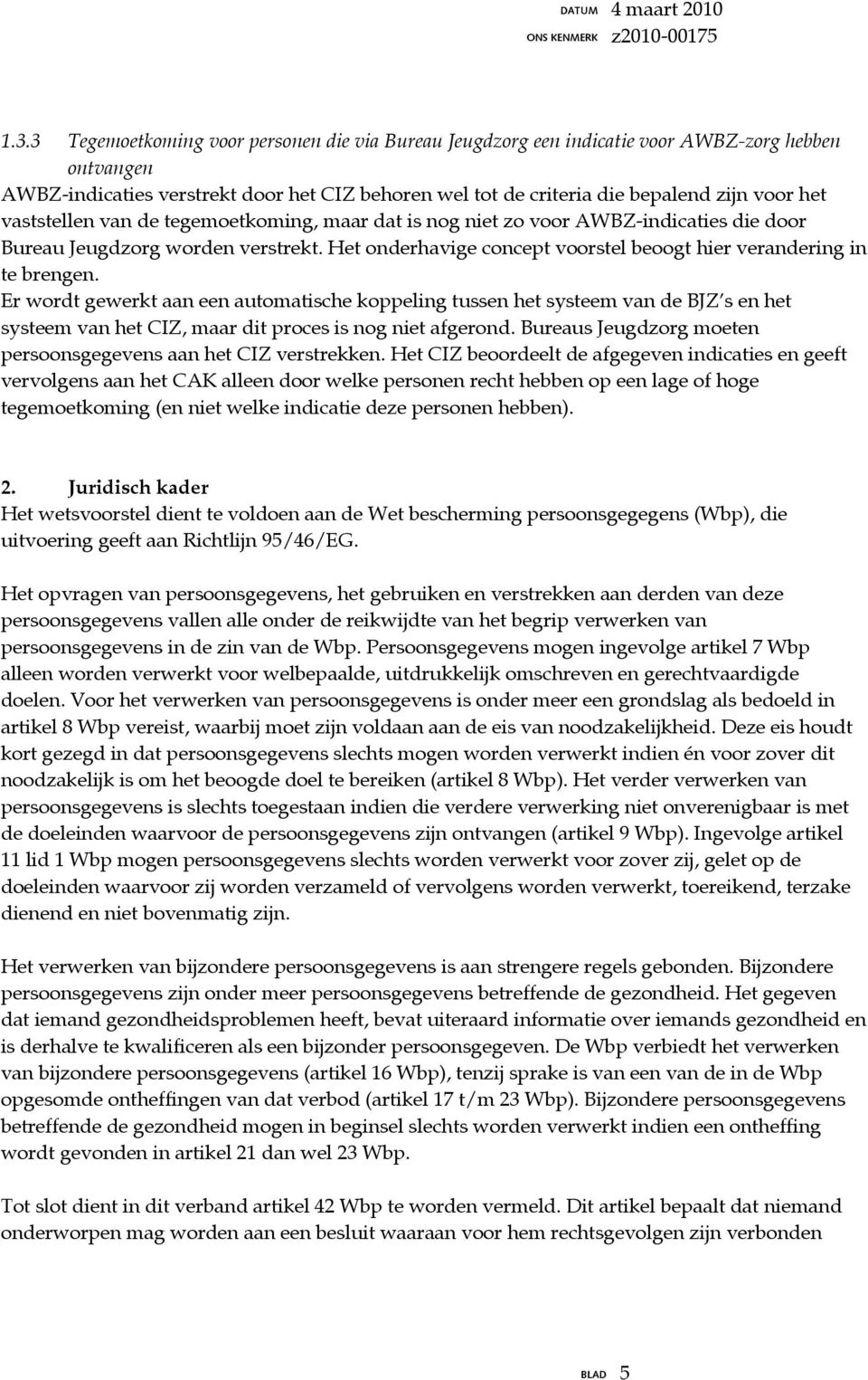 Er wordt gewerkt aan een automatische koppeling tussen het systeem van de BJZ s en het systeem van het CIZ, maar dit proces is nog niet afgerond.