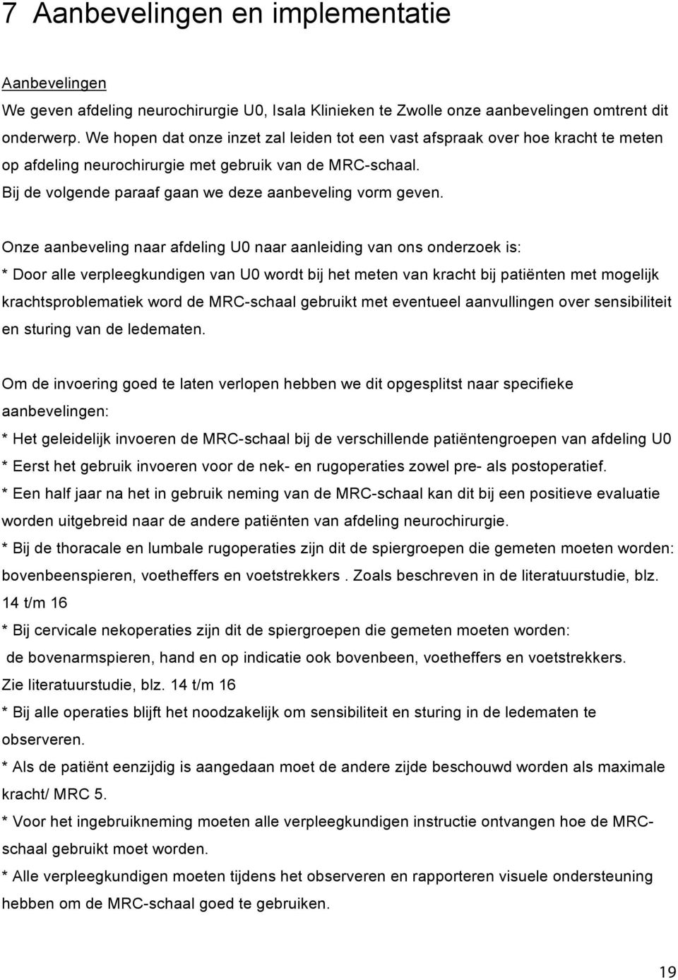 Onze aanbeveling naar afdeling U0 naar aanleiding van ons onderzoek is: * Door alle verpleegkundigen van U0 wordt bij het meten van kracht bij patiënten met mogelijk krachtsproblematiek word de