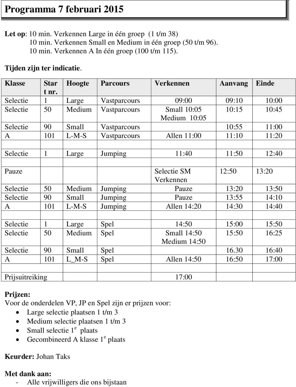 Selectie 1 Large Vastparcours 09:00 09:10 10:00 Selectie 50 Medium Vastparcours Small 10:05 10:15 10:45 Medium 10:05 Selectie 90 Small Vastparcours 10:55 11:00 A 101 L-M-S Vastparcours Allen 11:00