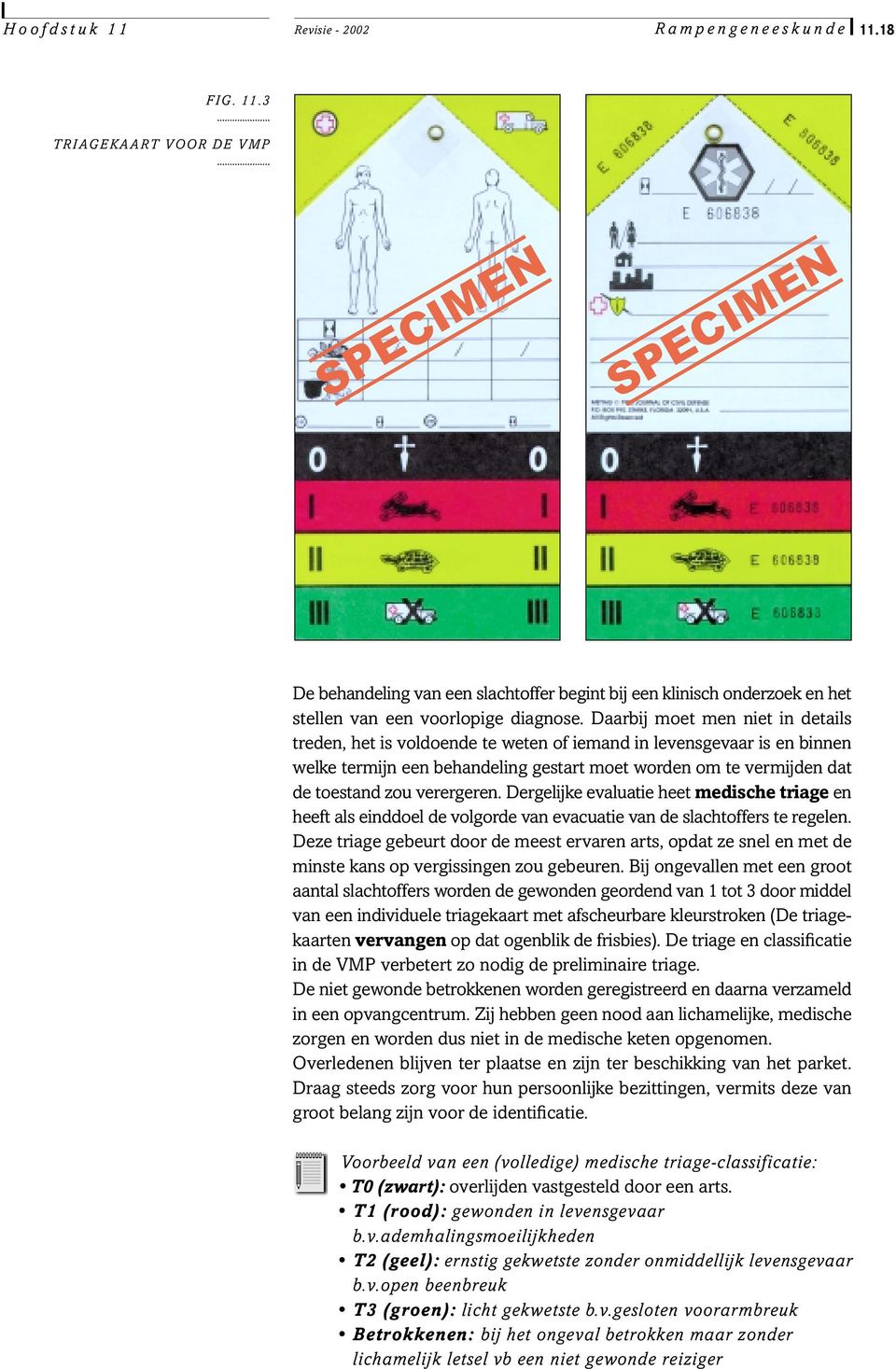 verergeren. Dergelijke evaluatie heet medische triage en heeft als einddoel de volgorde van evacuatie van de slachtoffers te regelen.