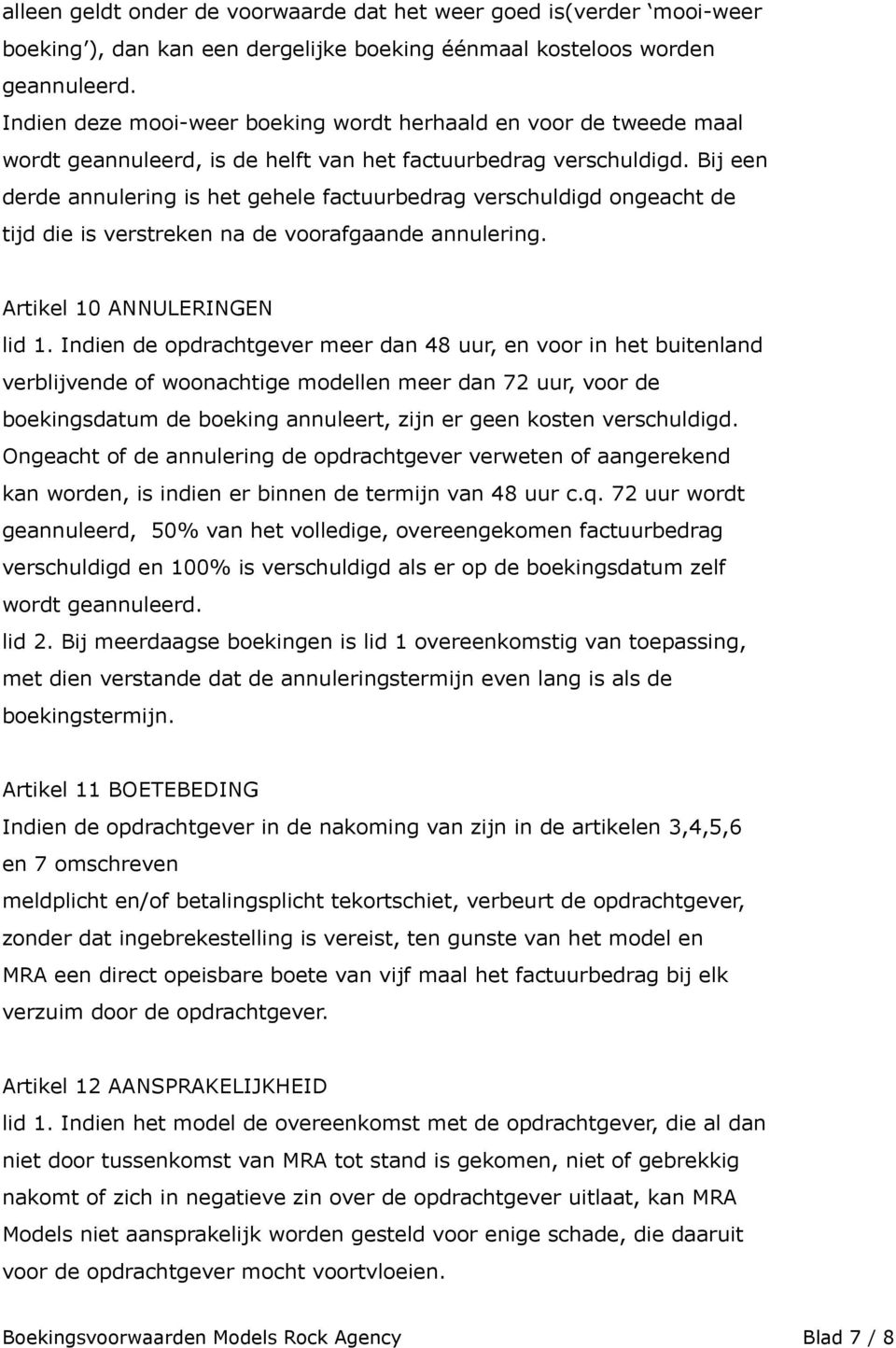 Bij een derde annulering is het gehele factuurbedrag verschuldigd ongeacht de tijd die is verstreken na de voorafgaande annulering. Artikel 10 ANNULERINGEN lid 1.