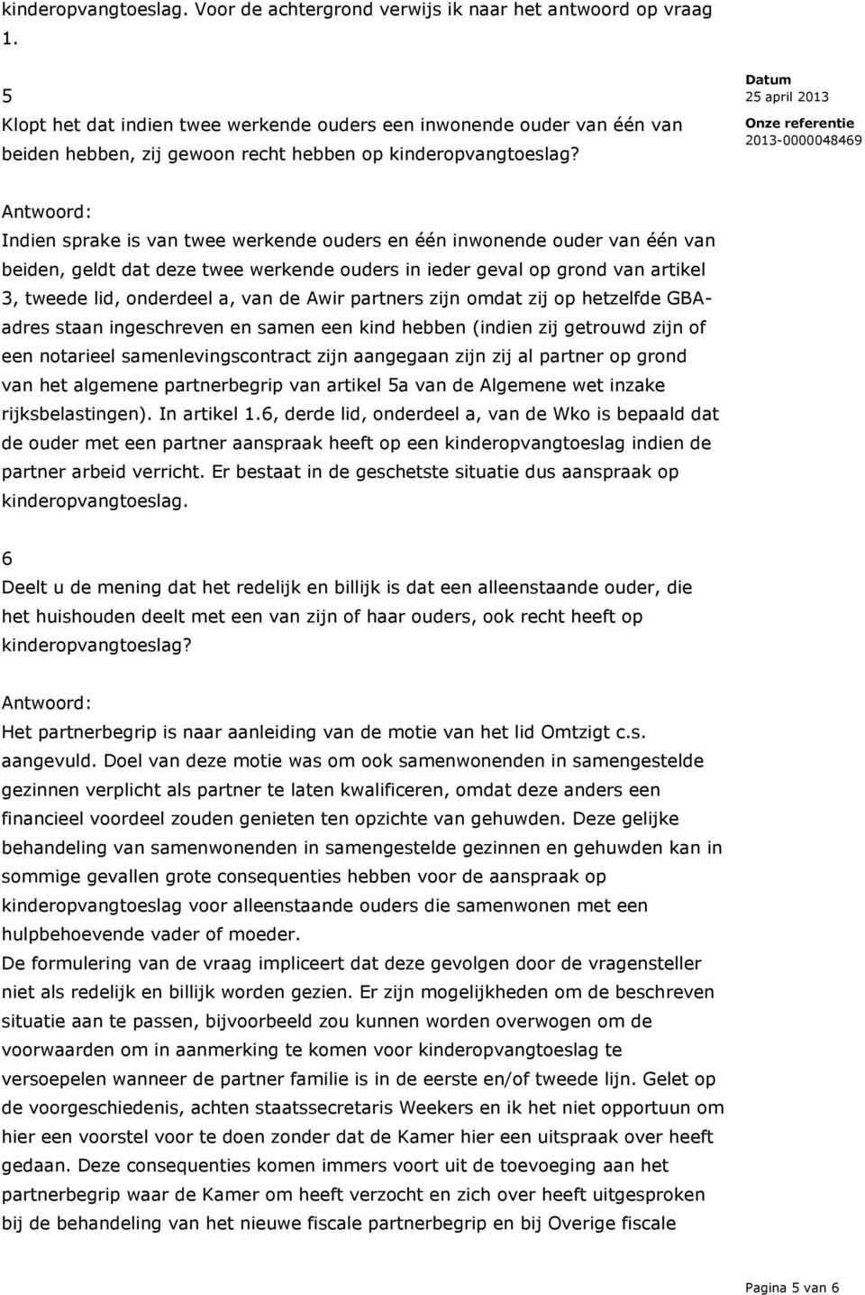 Indien sprake is van twee werkende ouders en één inwonende ouder van één van beiden, geldt dat deze twee werkende ouders in ieder geval op grond van artikel 3, tweede lid, onderdeel a, van de Awir