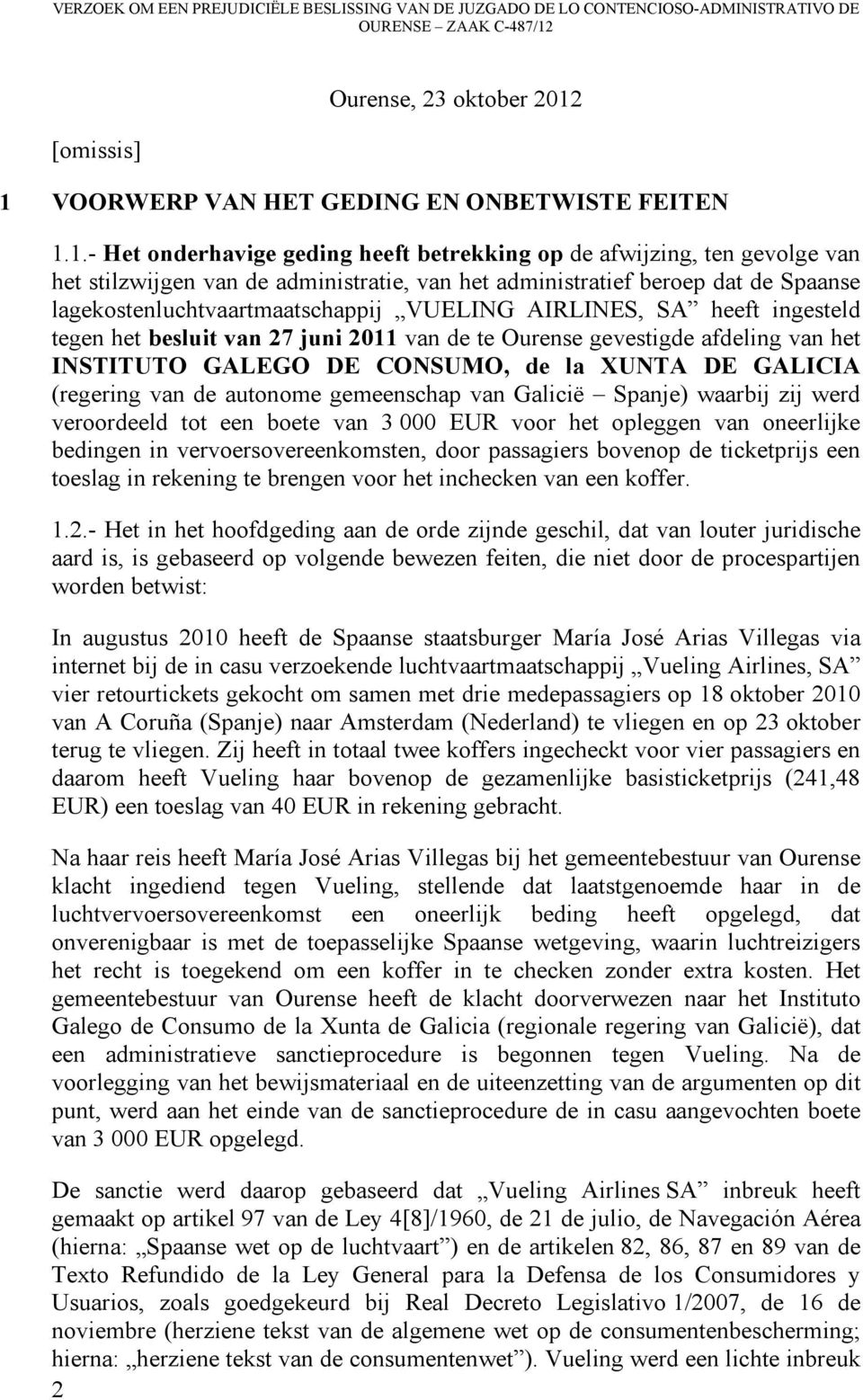 1 VOORWERP VAN HET GEDING EN ONBETWISTE FEITEN 1.1.- Het onderhavige geding heeft betrekking op de afwijzing, ten gevolge van het stilzwijgen van de administratie, van het administratief beroep dat