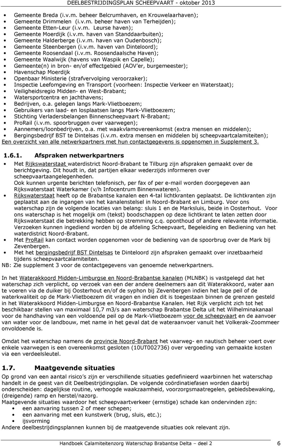 bron- en/of effectgebied (AOV er, burgemeester); Havenschap Moerdijk Openbaar Ministerie (strafvervolging veroorzaker); Inspectie Leefomgeving en Transport (voorheen: Inspectie Verkeer en