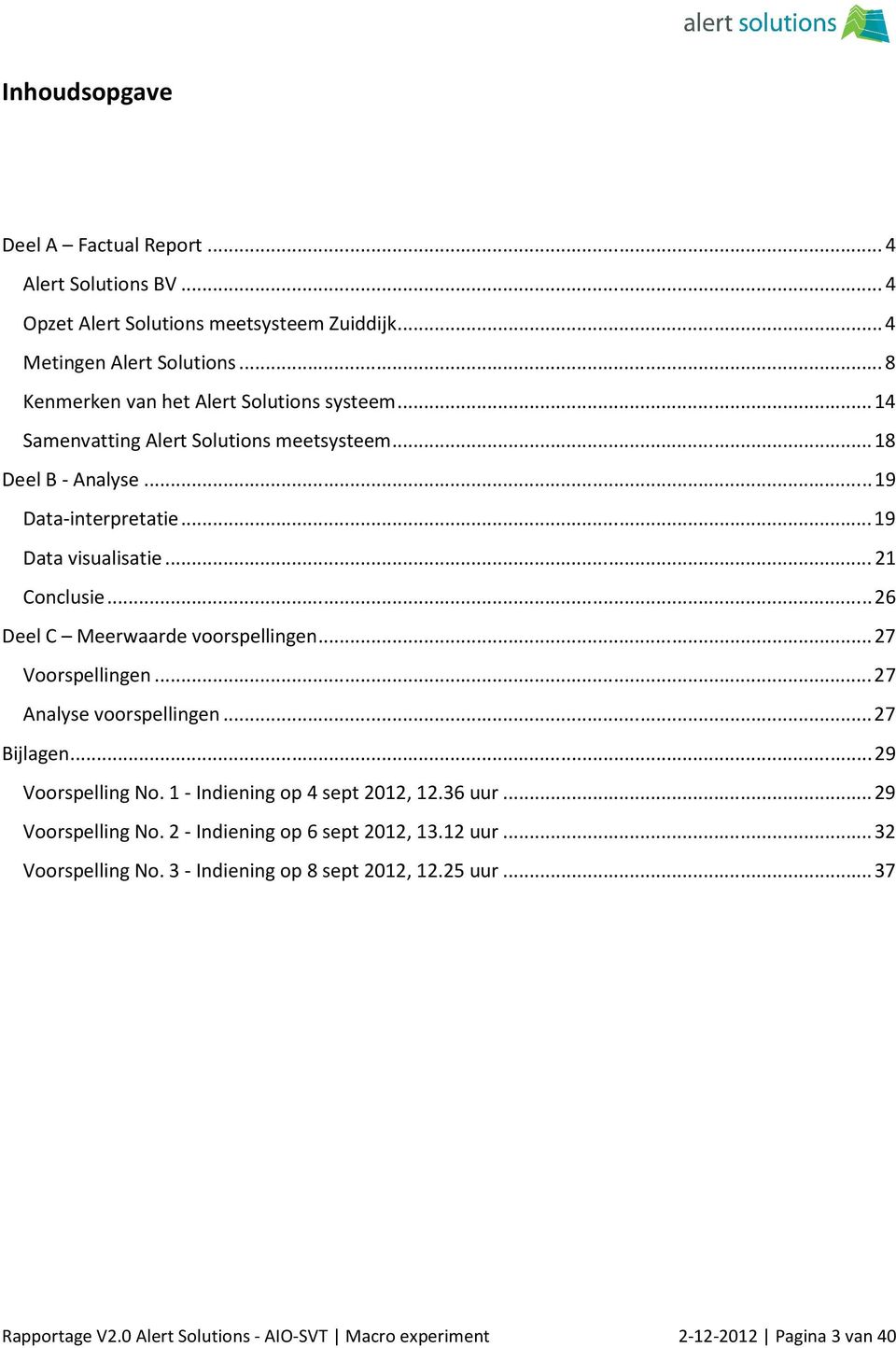 .. 21 Conclusie... 26 Deel C Meerwaarde voorspellingen... 27 Voorspellingen... 27 Analyse voorspellingen... 27 Bijlagen... 29 Voorspelling No. 1 - Indiening op 4 sept 2012, 12.