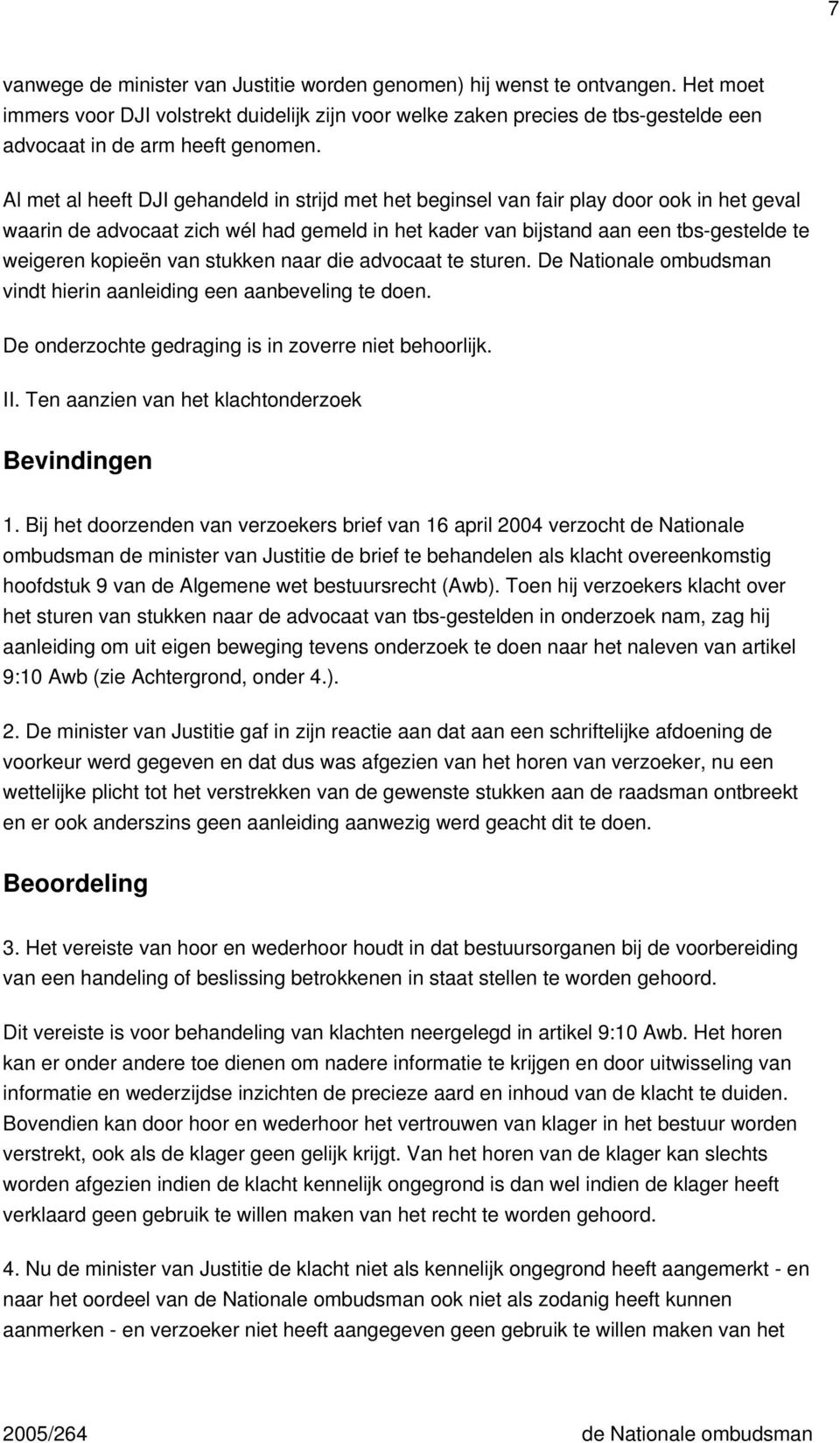 Al met al heeft DJI gehandeld in strijd met het beginsel van fair play door ook in het geval waarin de advocaat zich wél had gemeld in het kader van bijstand aan een tbs-gestelde te weigeren kopieën