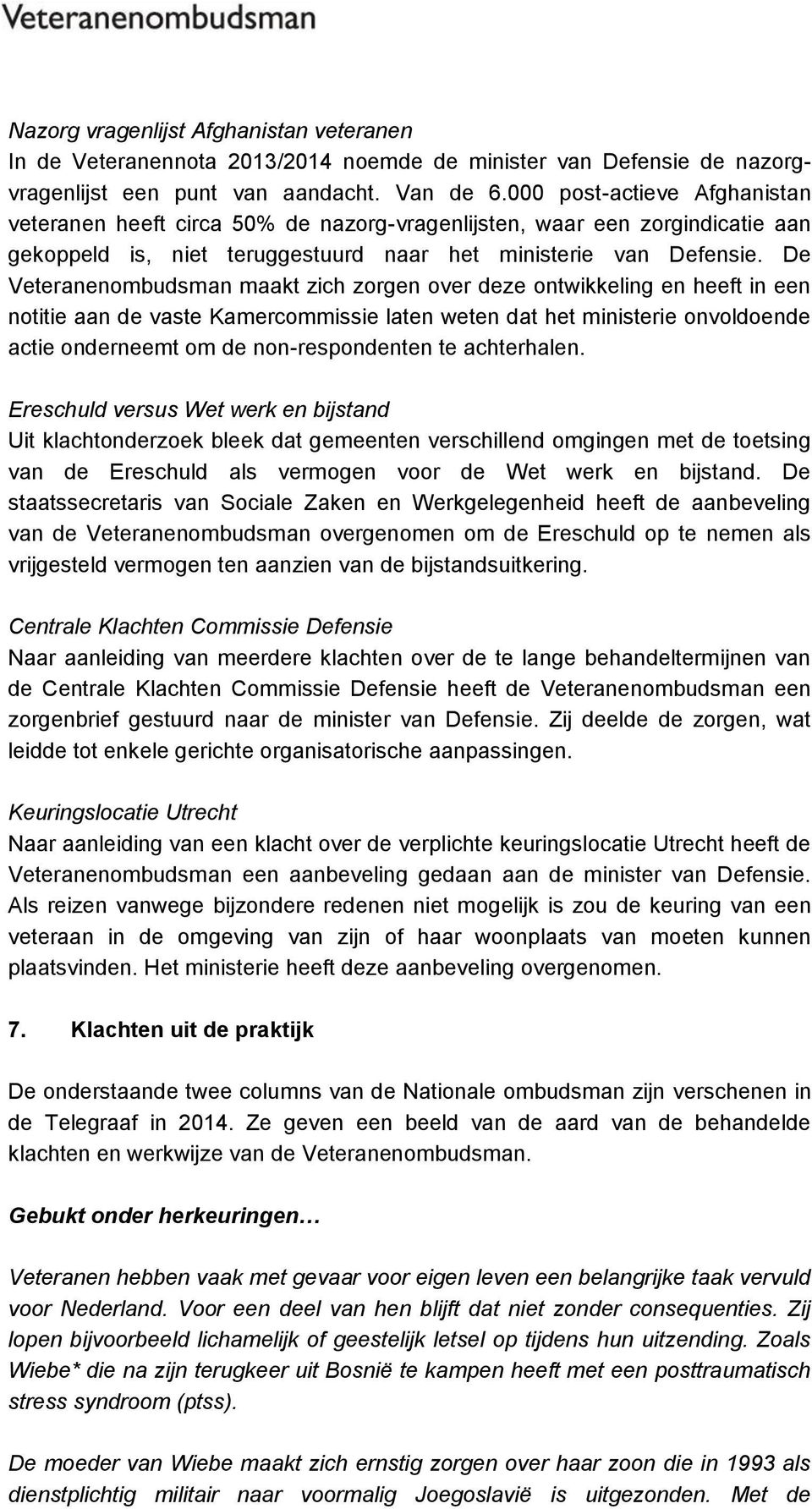 De Veteranenombudsman maakt zich zorgen over deze ontwikkeling en heeft in een notitie aan de vaste Kamercommissie laten weten dat het ministerie onvoldoende actie onderneemt om de non-respondenten