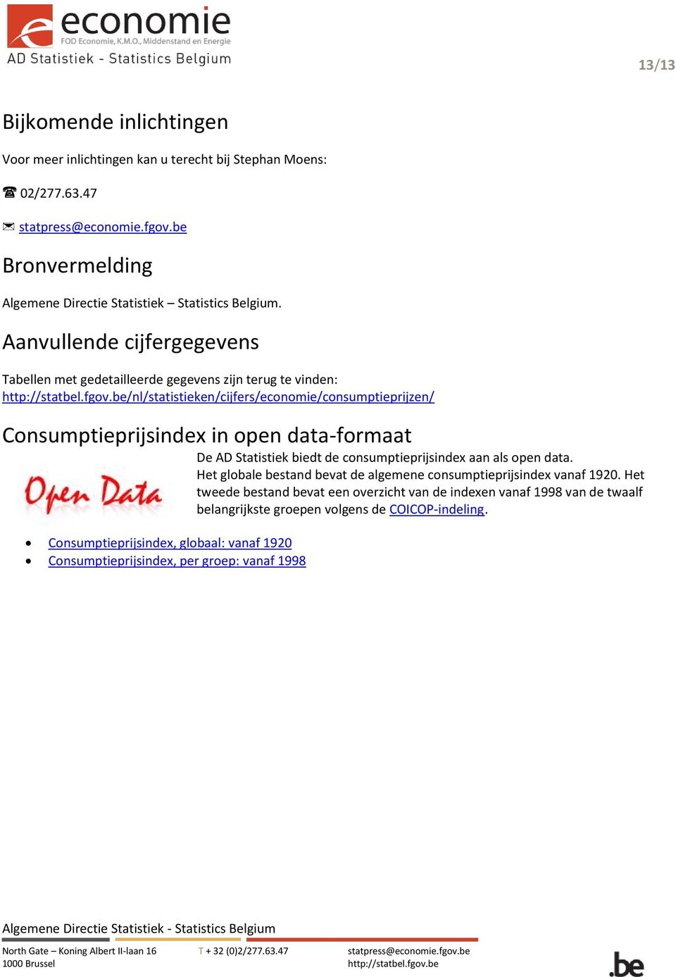 be/nl/statistieken/cijfers/economie/consumptieprijzen/ Consumptieprijsindex in open data-formaat De AD Statistiek biedt de consumptieprijsindex aan als open data.