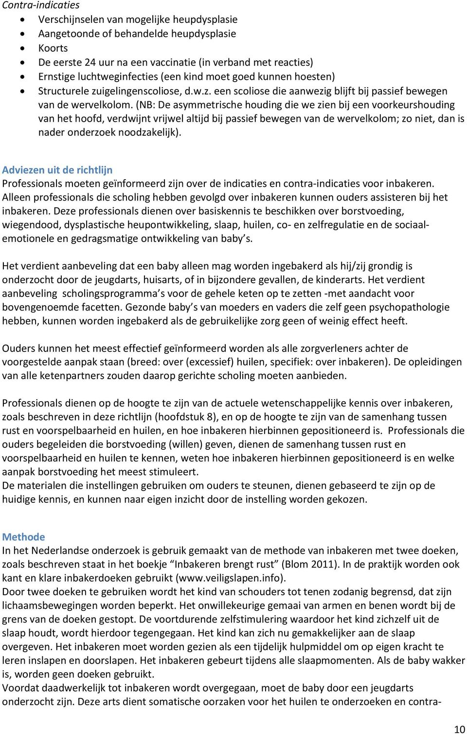 (NB: De asymmetrische houding die we zien bij een voorkeurshouding van het hoofd, verdwijnt vrijwel altijd bij passief bewegen van de wervelkolom; zo niet, dan is nader onderzoek noodzakelijk).