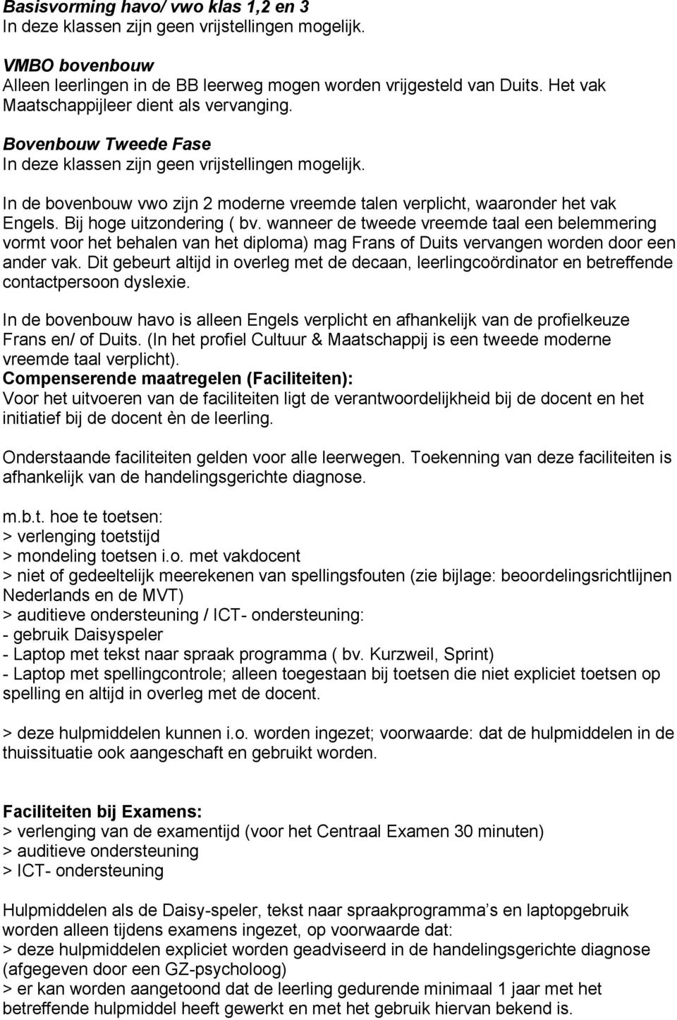 In de bovenbouw vwo zijn 2 moderne vreemde talen verplicht, waaronder het vak Engels. Bij hoge uitzondering ( bv.