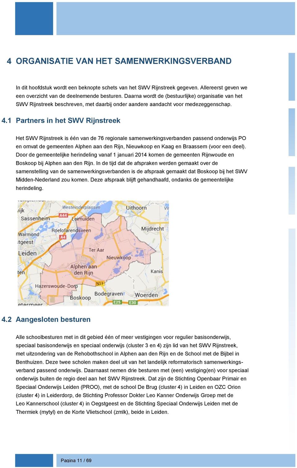 1 Partners in het SWV Rijnstreek Het SWV Rijnstreek is één van de 76 regionale samenwerkingsverbanden passend onderwijs PO en omvat de gemeenten Alphen aan den Rijn, Nieuwkoop en Kaag en Braassem