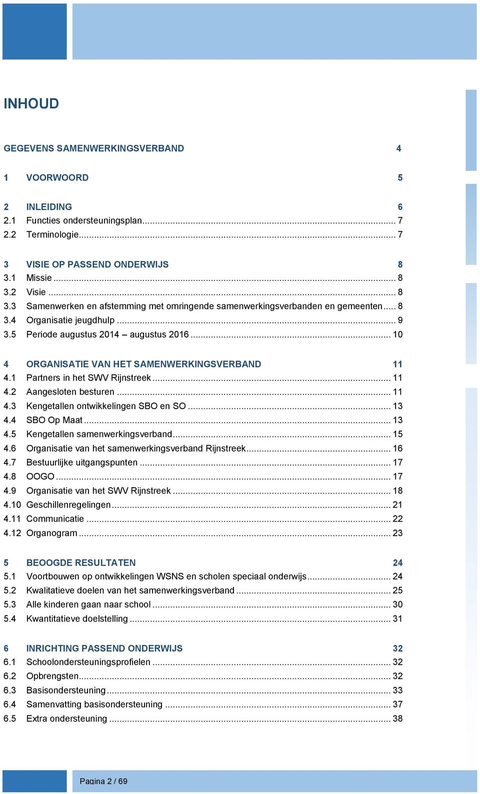 .. 10 4 ORGANISATIE VAN HET SAMENWERKINGSVERBAND 11 4.1 Partners in het SWV Rijnstreek... 11 4.2 Aangesloten besturen... 11 4.3 Kengetallen ontwikkelingen SBO en SO... 13 4.