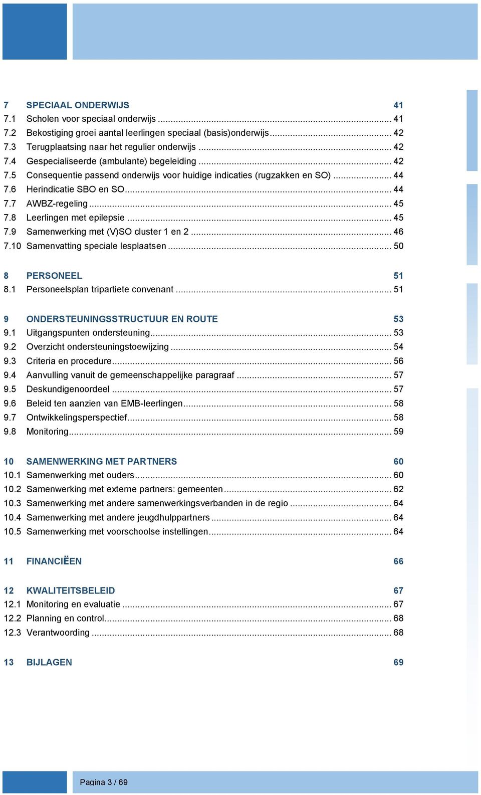 .. 46 7.10 Samenvatting speciale lesplaatsen... 50 8 PERSONEEL 51 8.1 Personeelsplan tripartiete convenant... 51 9 ONDERSTEUNINGSSTRUCTUUR EN ROUTE 53 9.1 Uitgangspunten ondersteuning... 53 9.2 Overzicht ondersteuningstoewijzing.