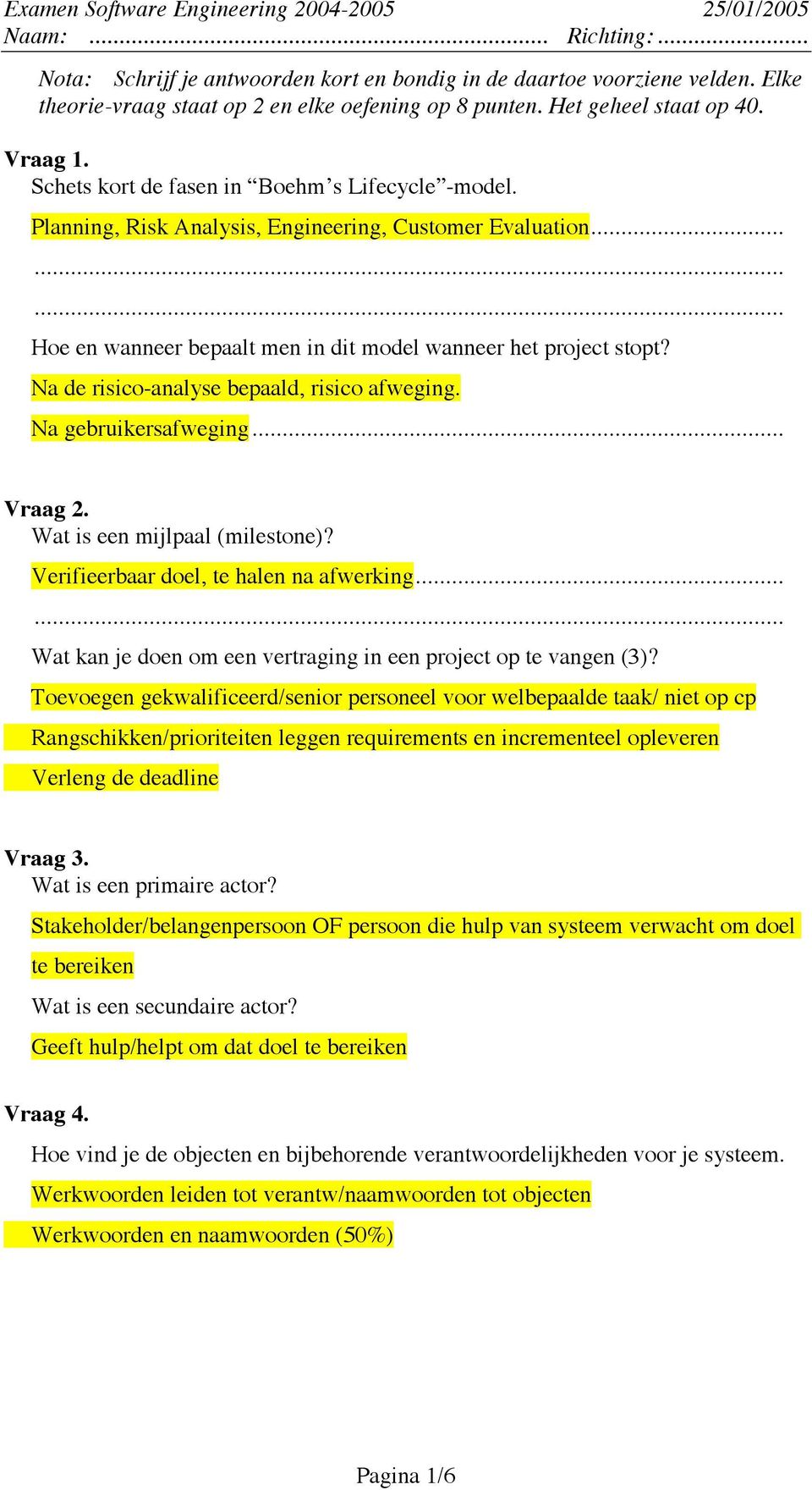 Na de risico-analyse bepaald, risico afweging. Na gebruikersafweging... Vraag 2. Wat is een mijlpaal (milestone)? Verifieerbaar doel, te halen na afwerking.