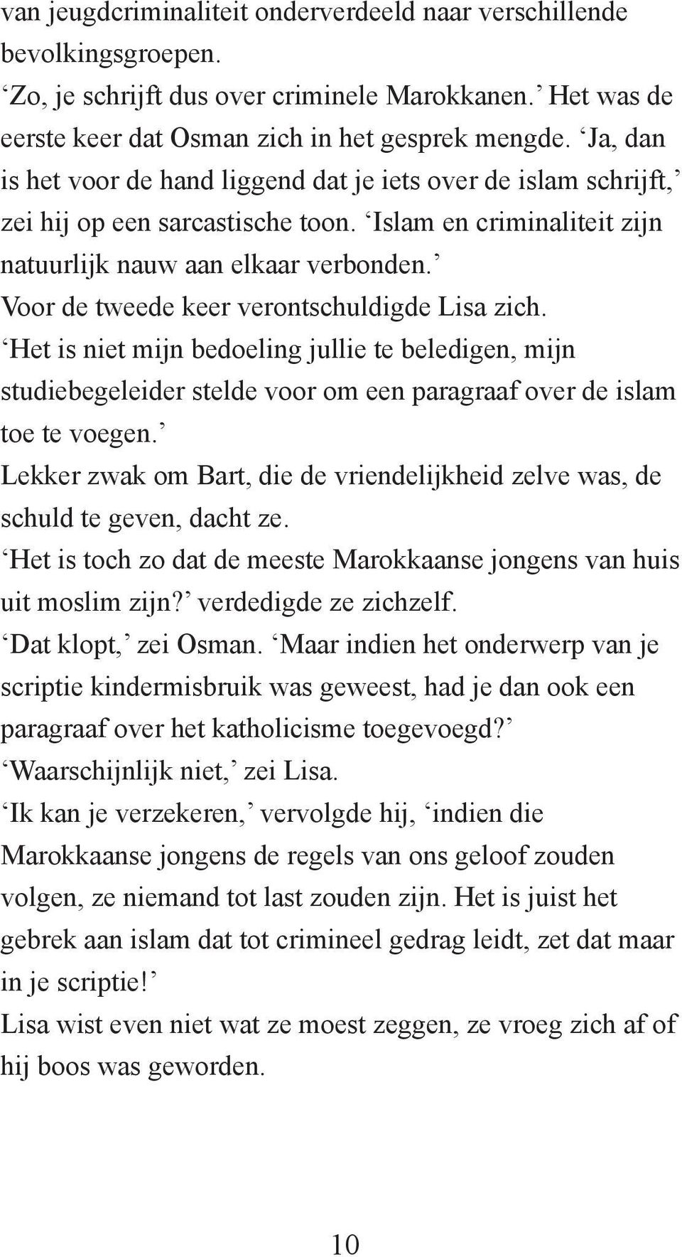 Voor de tweede keer verontschuldigde Lisa zich. Het is niet mijn bedoeling jullie te beledigen, mijn studiebegeleider stelde voor om een paragraaf over de islam toe te voegen.