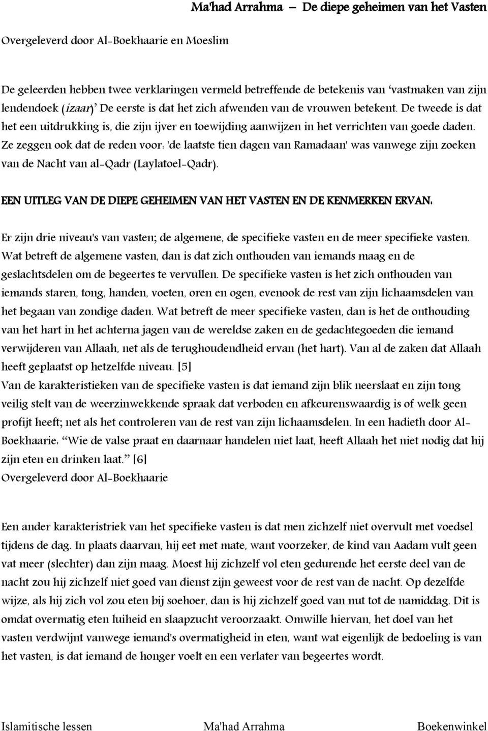 Ze zeggen ook dat de reden voor: 'de laatste tien dagen van Ramadaan' was vanwege zijn zoeken van de Nacht van al-qadr (Laylatoel-Qadr).